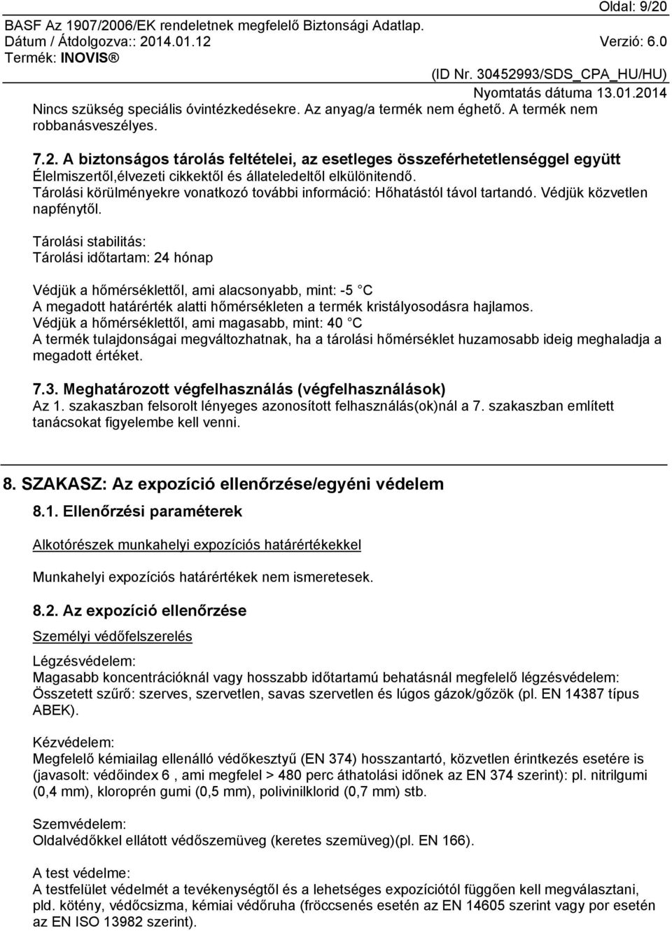 Tárolási stabilitás: Tárolási időtartam: 24 hónap Védjük a hőmérséklettől, ami alacsonyabb, mint: -5 C A megadott határérték alatti hőmérsékleten a termék kristályosodásra hajlamos.