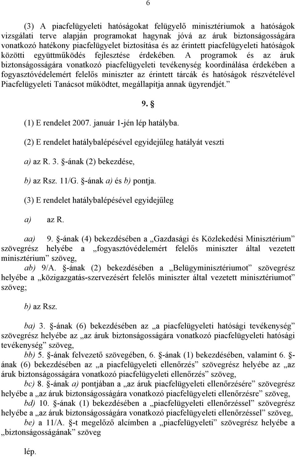 A programok és az áruk biztonságosságára vonatkozó piacfelügyeleti tevékenység koordinálása érdekében a fogyasztóvédelemért felelős miniszter az érintett tárcák és hatóságok részvételével