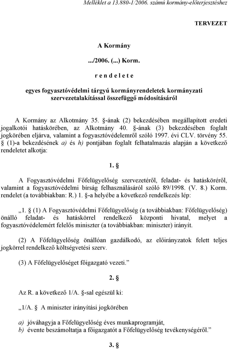 -ának (2) bekezdésében megállapított eredeti jogalkotói hatáskörében, az Alkotmány 40. -ának (3) bekezdésében foglalt jogkörében eljárva, valamint a fogyasztóvédelemről szóló 1997. évi CLV.