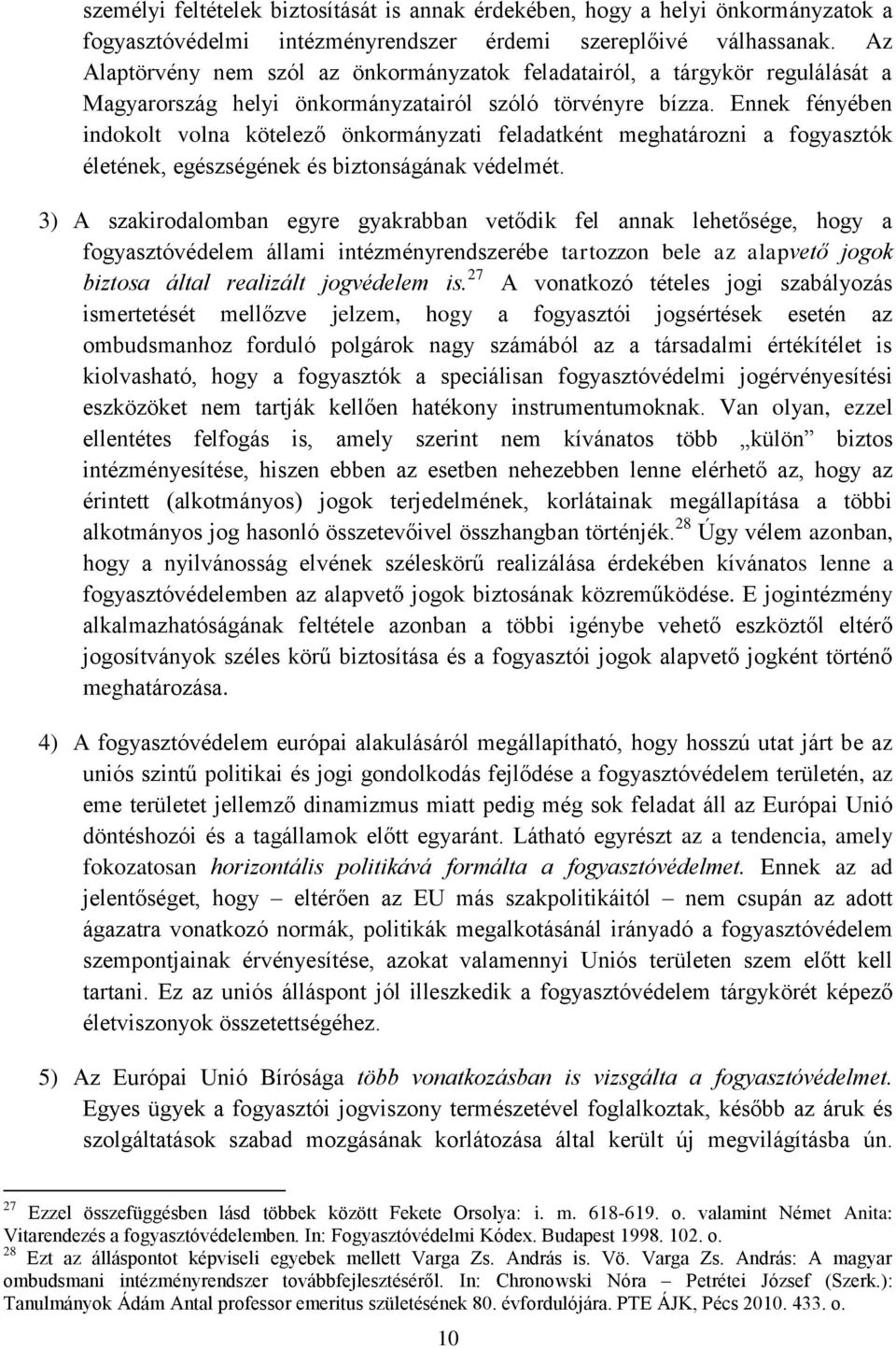 Ennek fényében indokolt volna kötelező önkormányzati feladatként meghatározni a fogyasztók életének, egészségének és biztonságának védelmét.