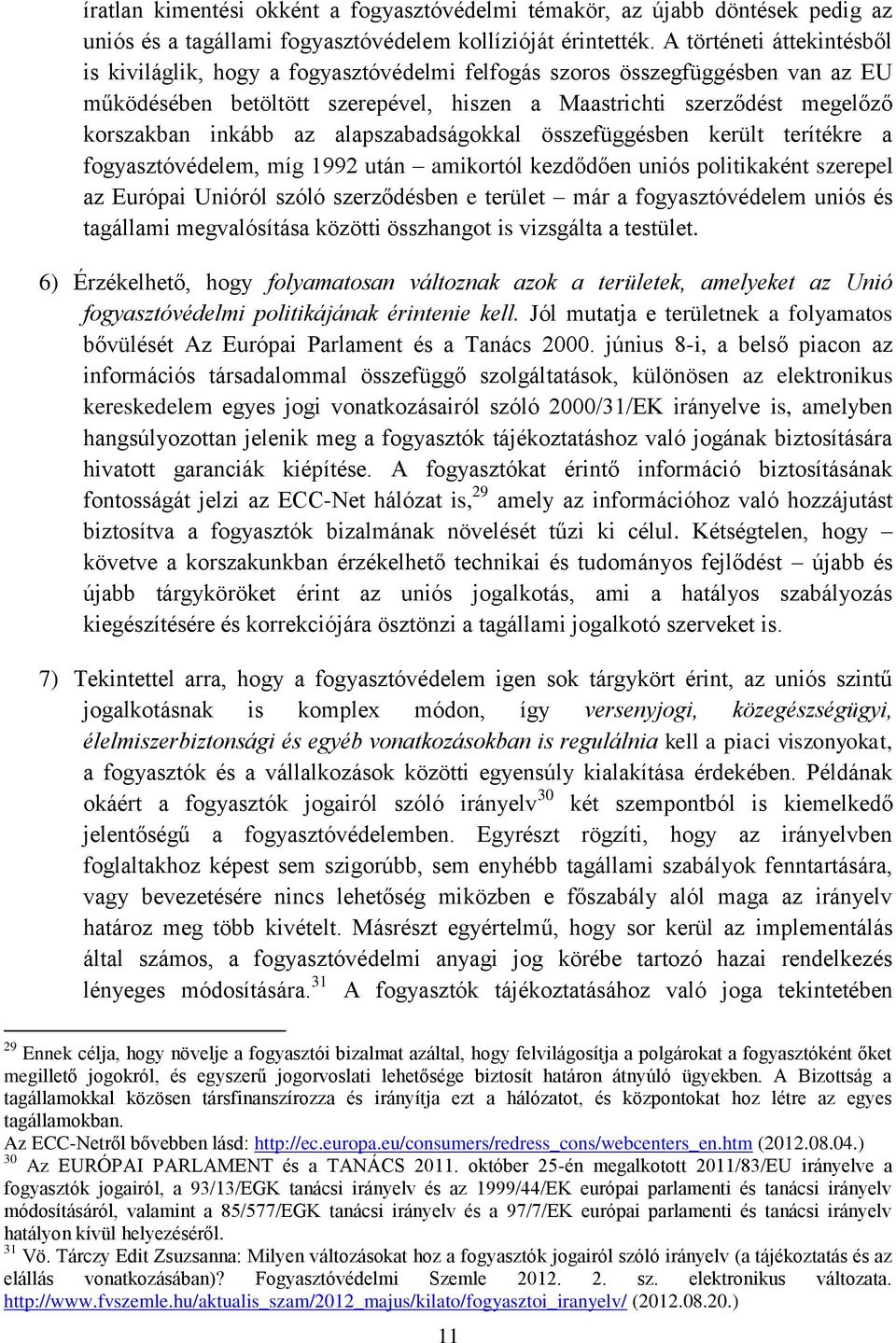 az alapszabadságokkal összefüggésben került terítékre a fogyasztóvédelem, míg 1992 után amikortól kezdődően uniós politikaként szerepel az Európai Unióról szóló szerződésben e terület már a