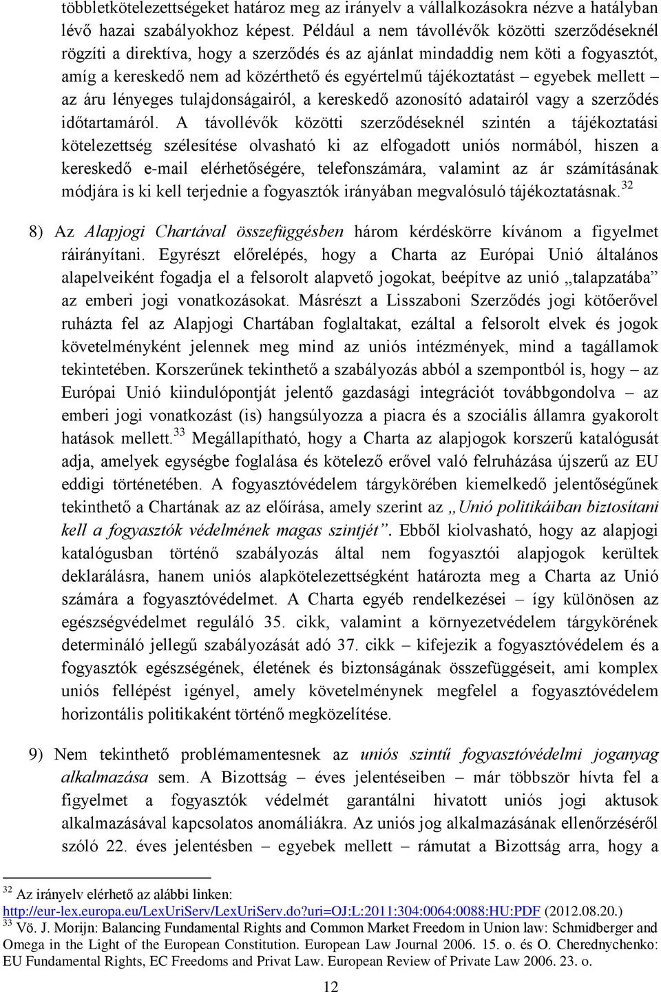 egyebek mellett az áru lényeges tulajdonságairól, a kereskedő azonosító adatairól vagy a szerződés időtartamáról.