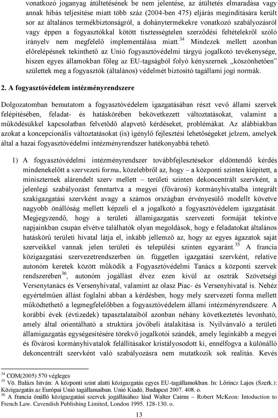 34 Mindezek mellett azonban előrelépésnek tekinthető az Unió fogyasztóvédelmi tárgyú jogalkotó tevékenysége, hiszen egyes államokban főleg az EU-tagságból folyó kényszernek köszönhetően születtek meg