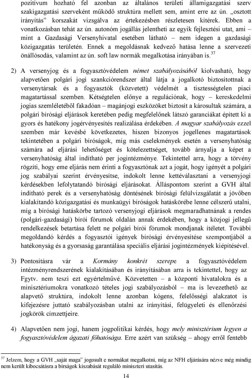 autonóm jogállás jelentheti az egyik fejlesztési utat, ami mint a Gazdasági Versenyhivatal esetében látható nem idegen a gazdasági közigazgatás területén.