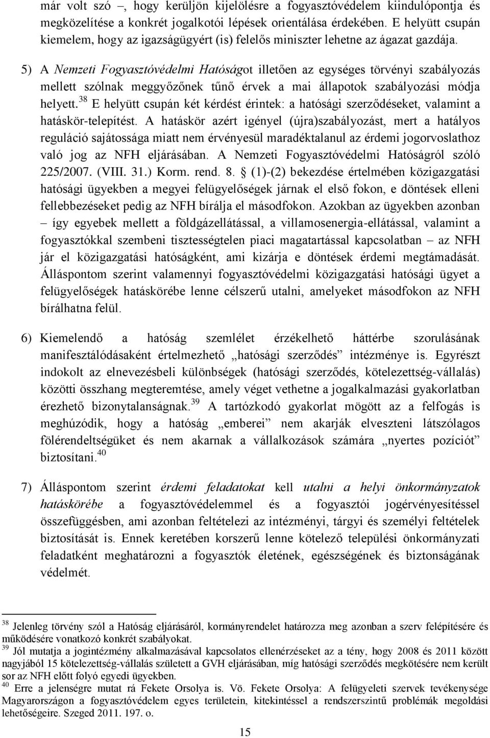 5) A Nemzeti Fogyasztóvédelmi Hatóságot illetően az egységes törvényi szabályozás mellett szólnak meggyőzőnek tűnő érvek a mai állapotok szabályozási módja helyett.