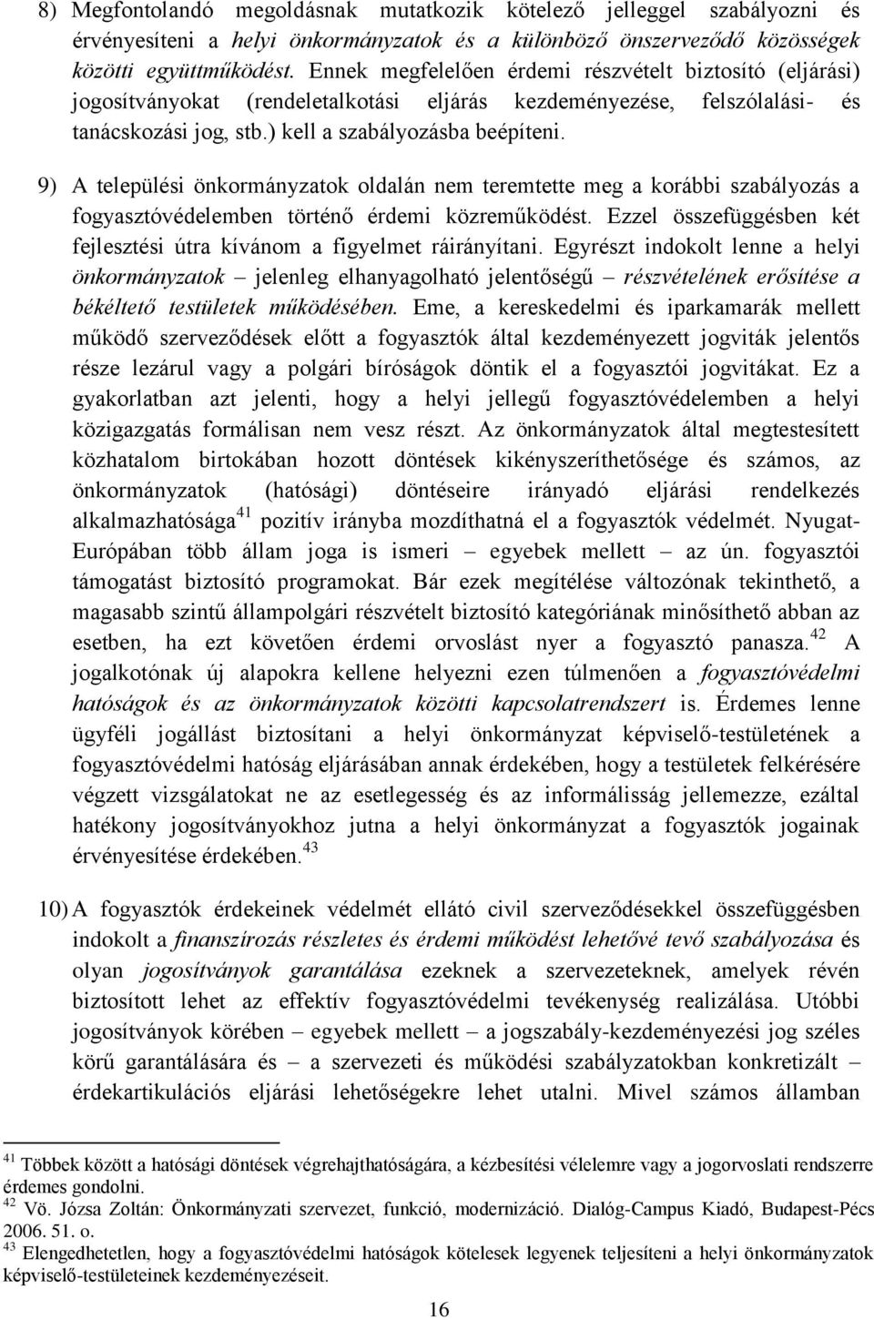 9) A települési önkormányzatok oldalán nem teremtette meg a korábbi szabályozás a fogyasztóvédelemben történő érdemi közreműködést.