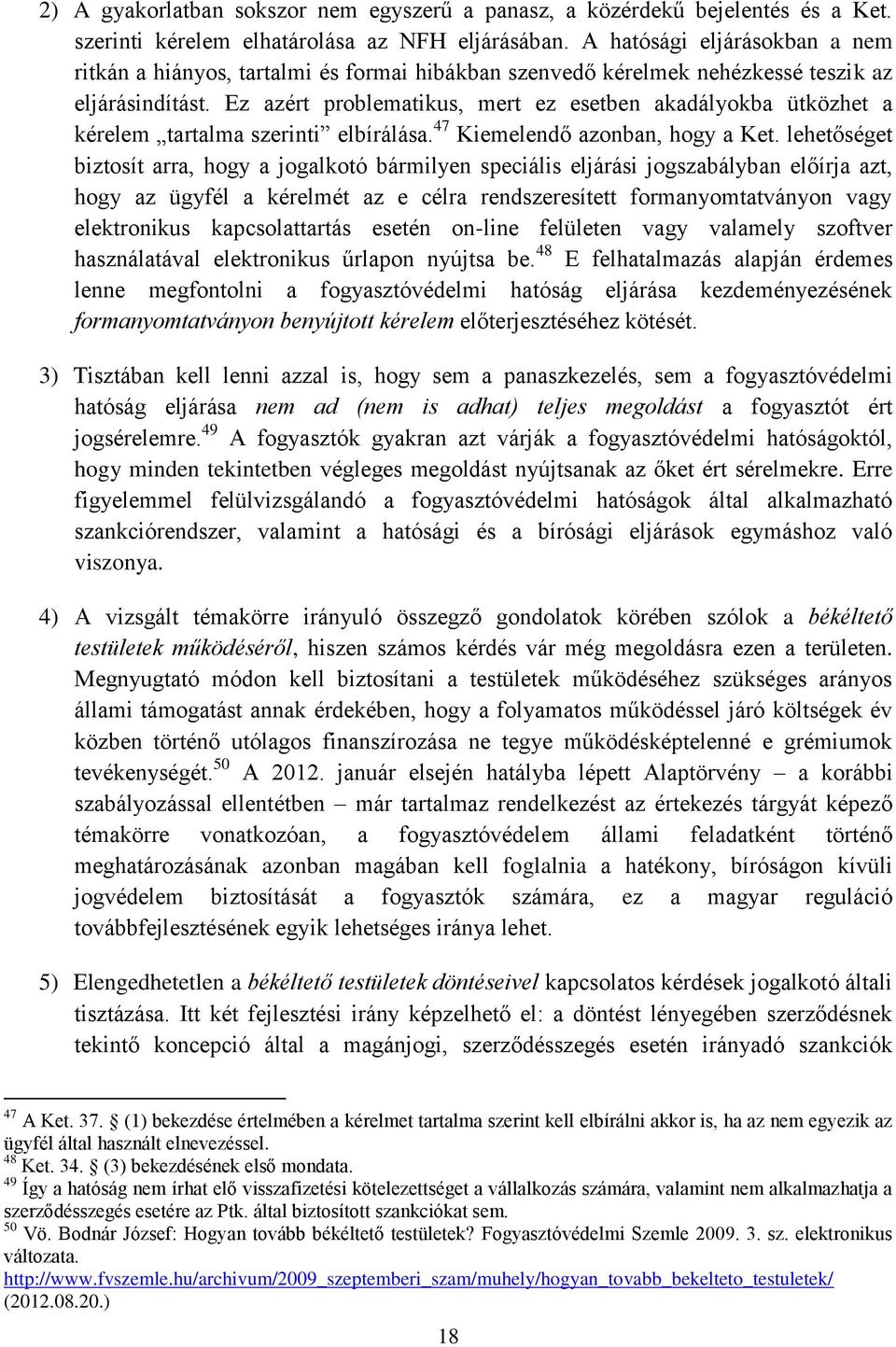 Ez azért problematikus, mert ez esetben akadályokba ütközhet a kérelem tartalma szerinti elbírálása. 47 Kiemelendő azonban, hogy a Ket.