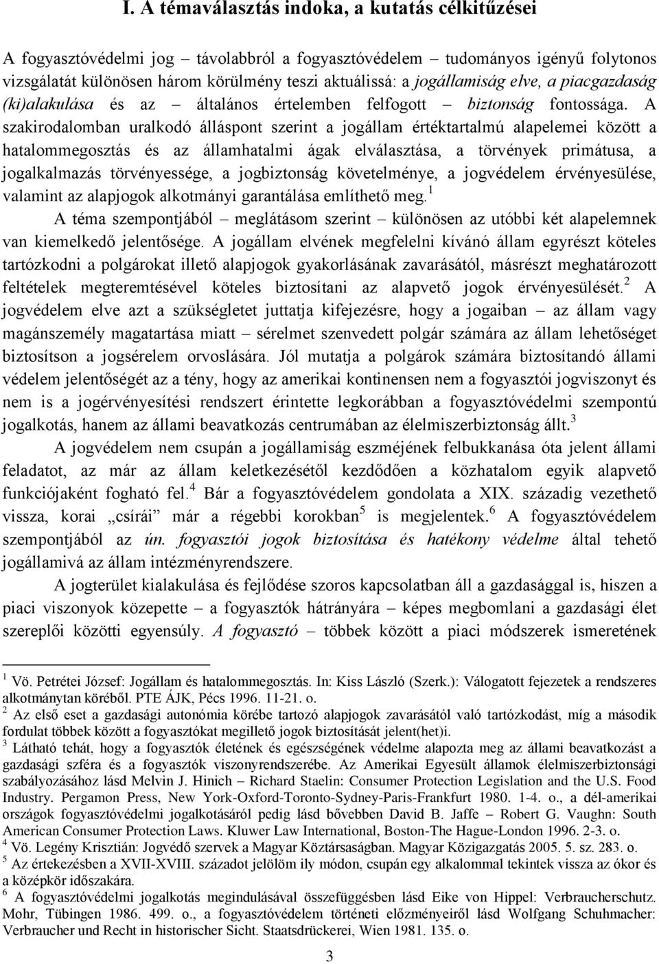 A szakirodalomban uralkodó álláspont szerint a jogállam értéktartalmú alapelemei között a hatalommegosztás és az államhatalmi ágak elválasztása, a törvények primátusa, a jogalkalmazás törvényessége,