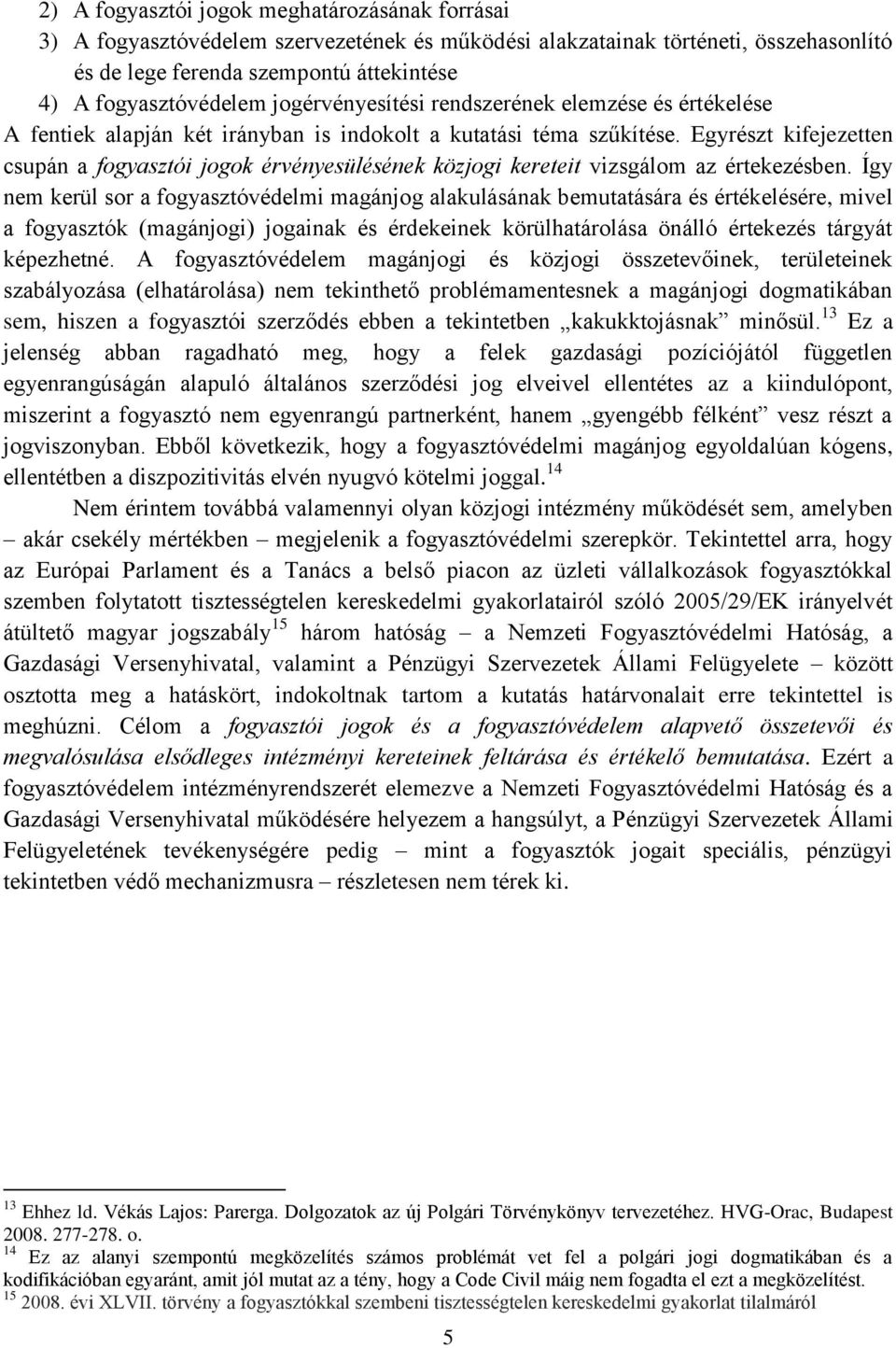 Egyrészt kifejezetten csupán a fogyasztói jogok érvényesülésének közjogi kereteit vizsgálom az értekezésben.