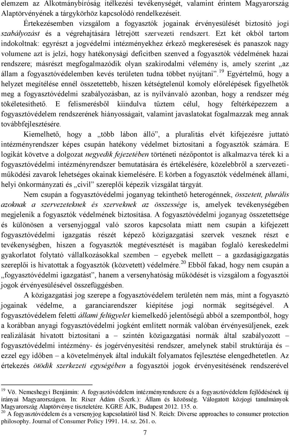 Ezt két okból tartom indokoltnak: egyrészt a jogvédelmi intézményekhez érkező megkeresések és panaszok nagy volumene azt is jelzi, hogy hatékonysági deficitben szenved a fogyasztók védelmének hazai