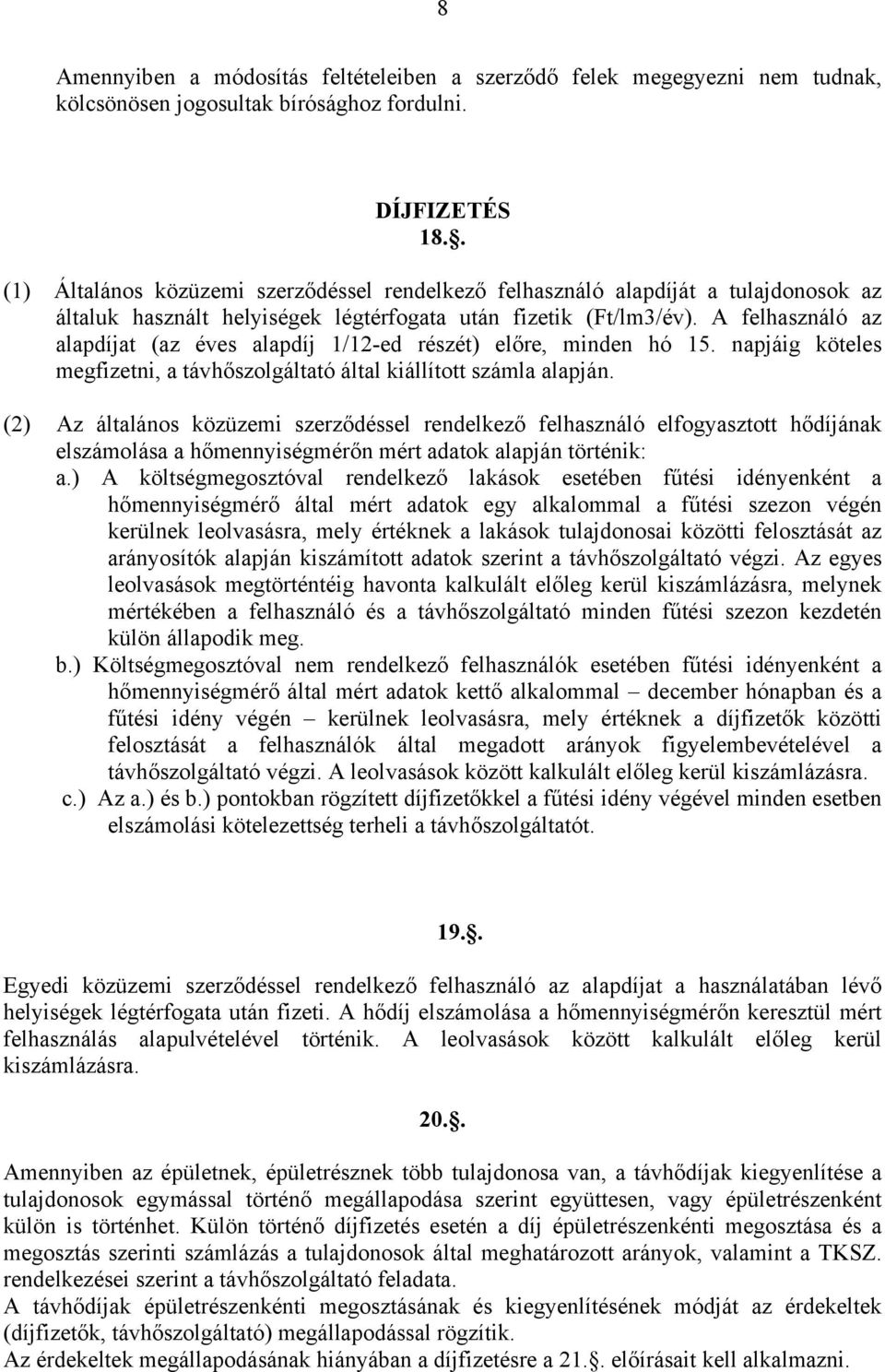 A felhasználó az alapdíjat (az éves alapdíj 1/12-ed részét) előre, minden hó 15. napjáig köteles megfizetni, a távhőszolgáltató által kiállított számla alapján.