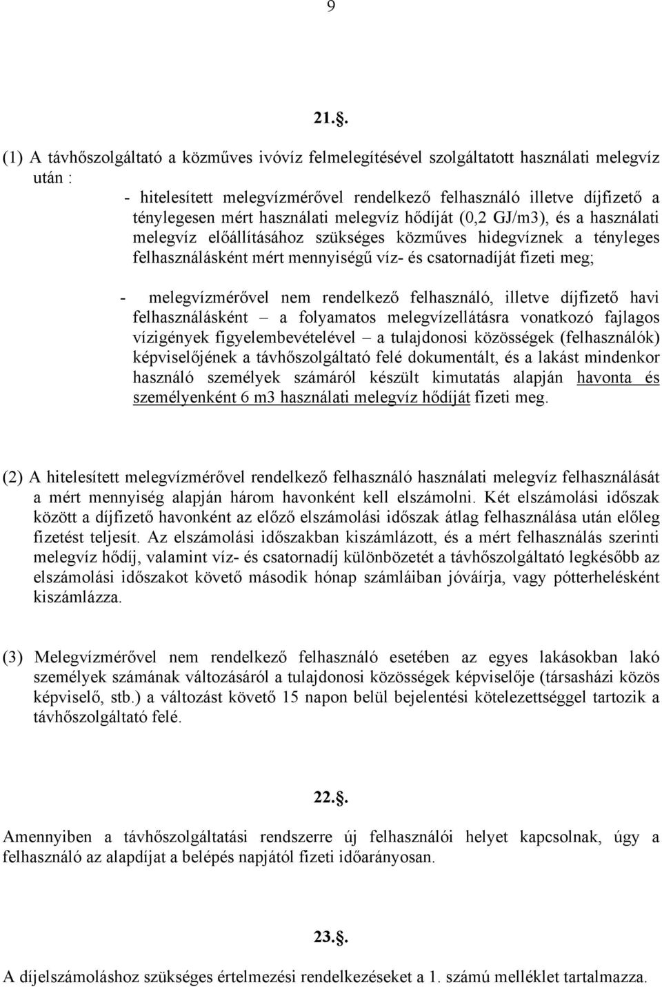 melegvízmérővel nem rendelkező felhasználó, illetve díjfizető havi felhasználásként a folyamatos melegvízellátásra vonatkozó fajlagos vízigények figyelembevételével a tulajdonosi közösségek