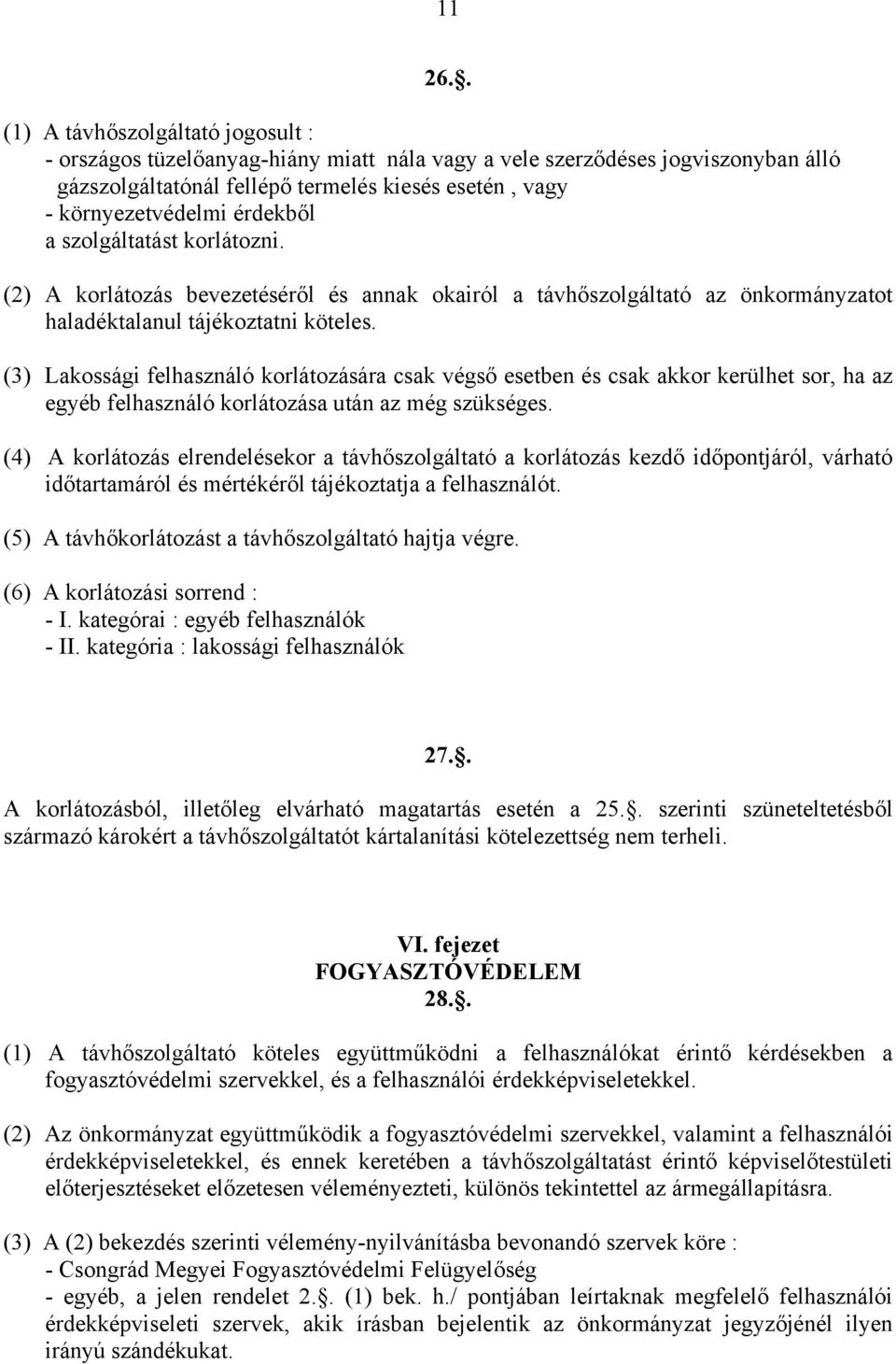 érdekből a szolgáltatást korlátozni. (2) A korlátozás bevezetéséről és annak okairól a távhőszolgáltató az önkormányzatot haladéktalanul tájékoztatni köteles.