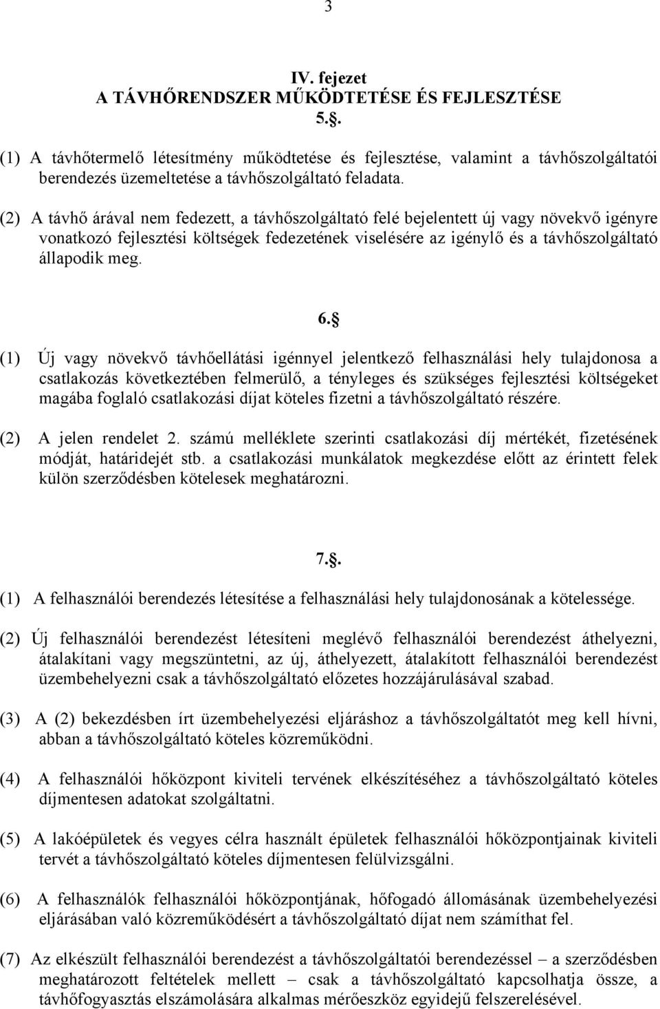 (1) Új vagy növekvő távhőellátási igénnyel jelentkező felhasználási hely tulajdonosa a csatlakozás következtében felmerülő, a tényleges és szükséges fejlesztési költségeket magába foglaló