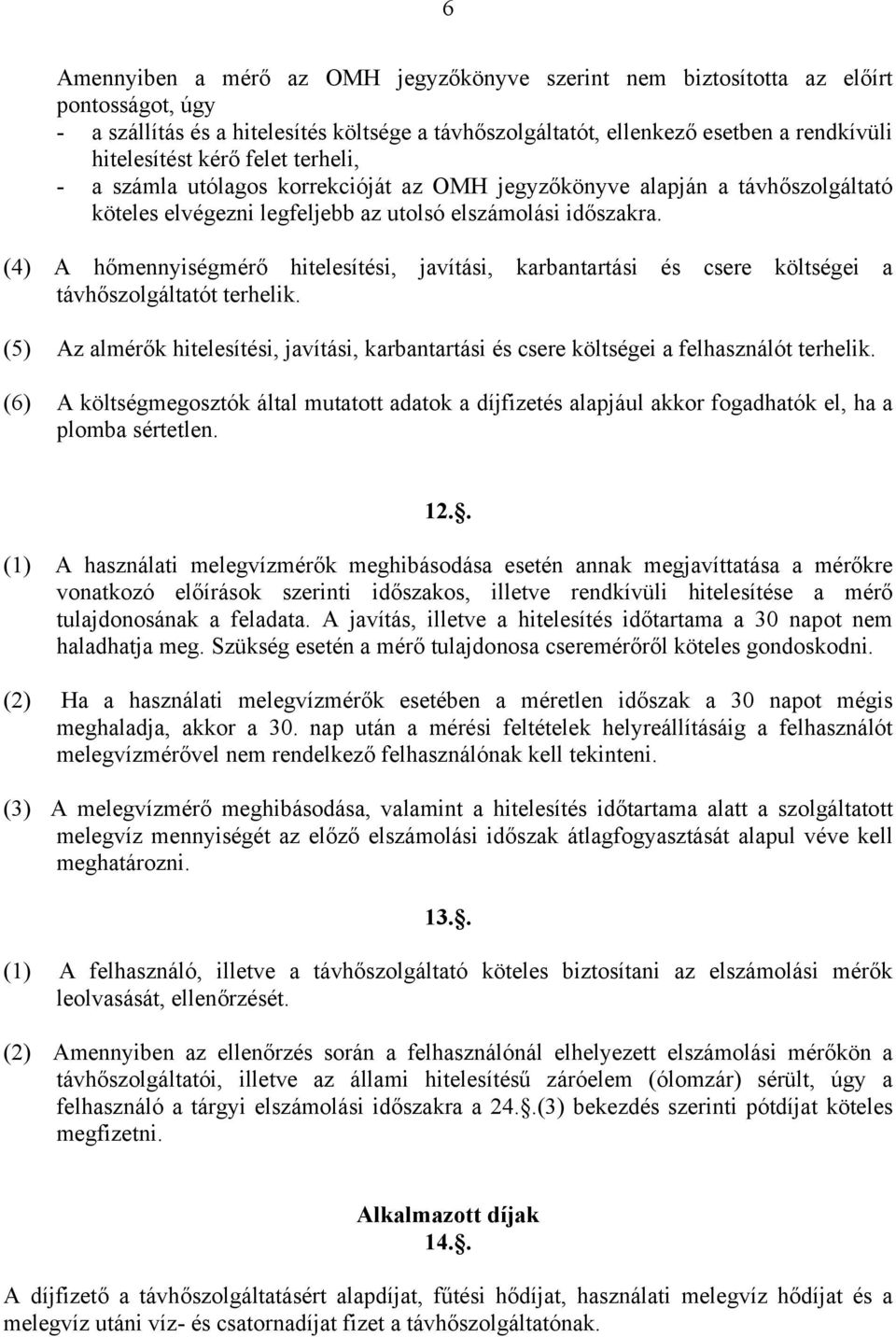 (4) A hőmennyiségmérő hitelesítési, javítási, karbantartási és csere költségei a távhőszolgáltatót terhelik.