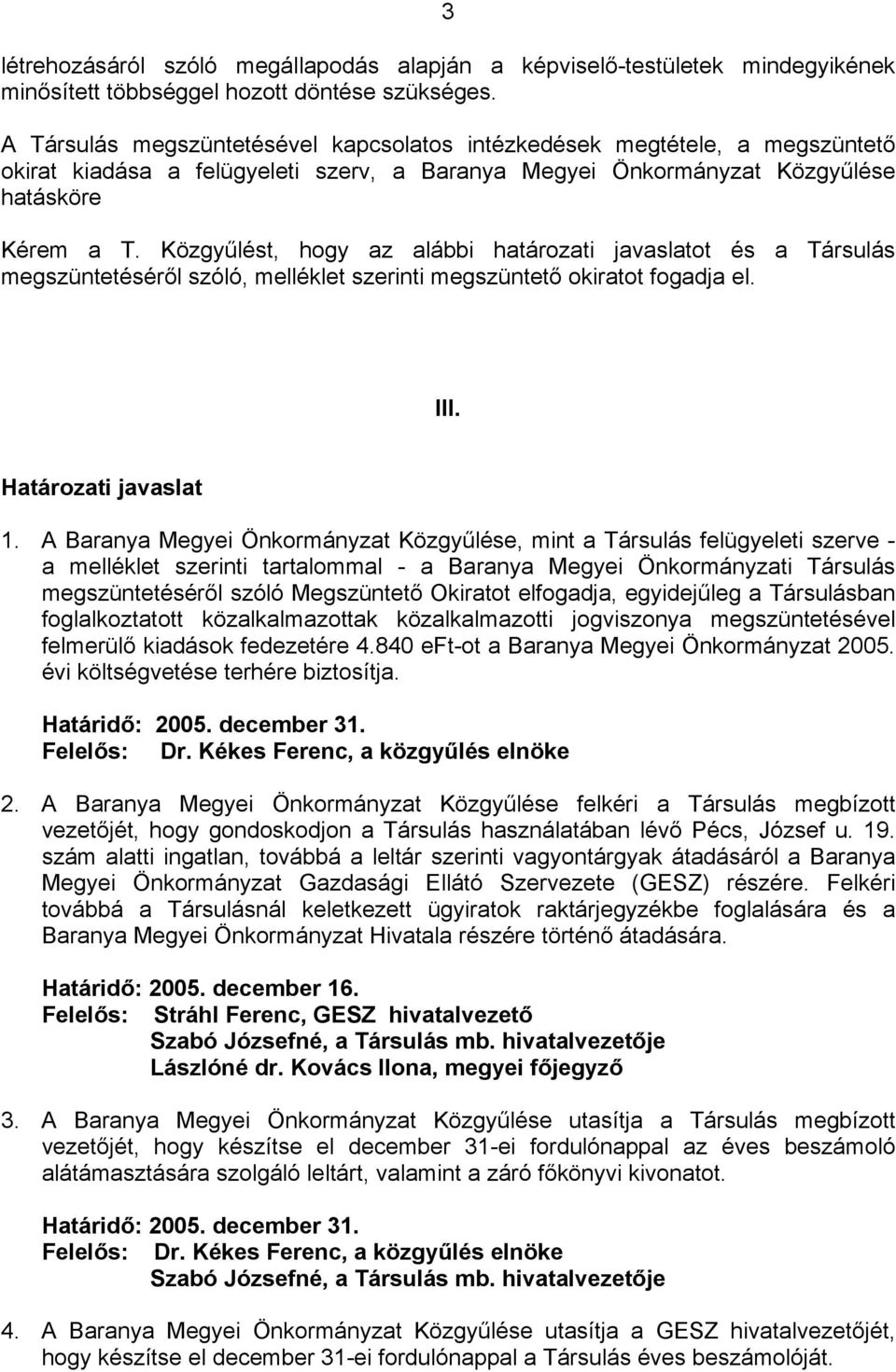 Közgyűlést, hogy az alábbi határozati javaslatot és a Társulás megszüntetéséről szóló, melléklet szerinti megszüntető okiratot fogadja el. III. Határozati javaslat 1.