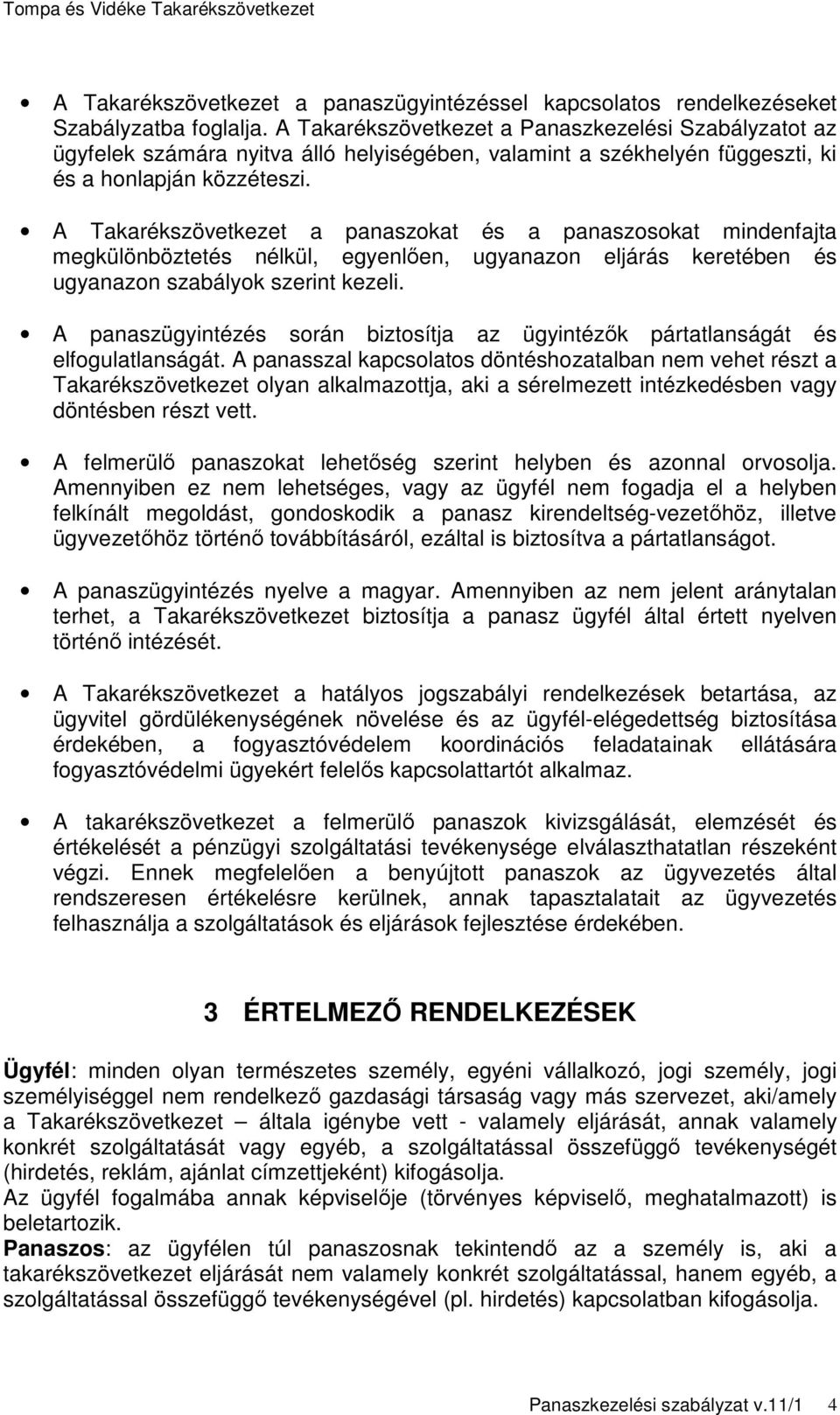 A Takarékszövetkezet a panaszokat és a panaszosokat mindenfajta megkülönböztetés nélkül, egyenlően, ugyanazon eljárás keretében és ugyanazon szabályok szerint kezeli.