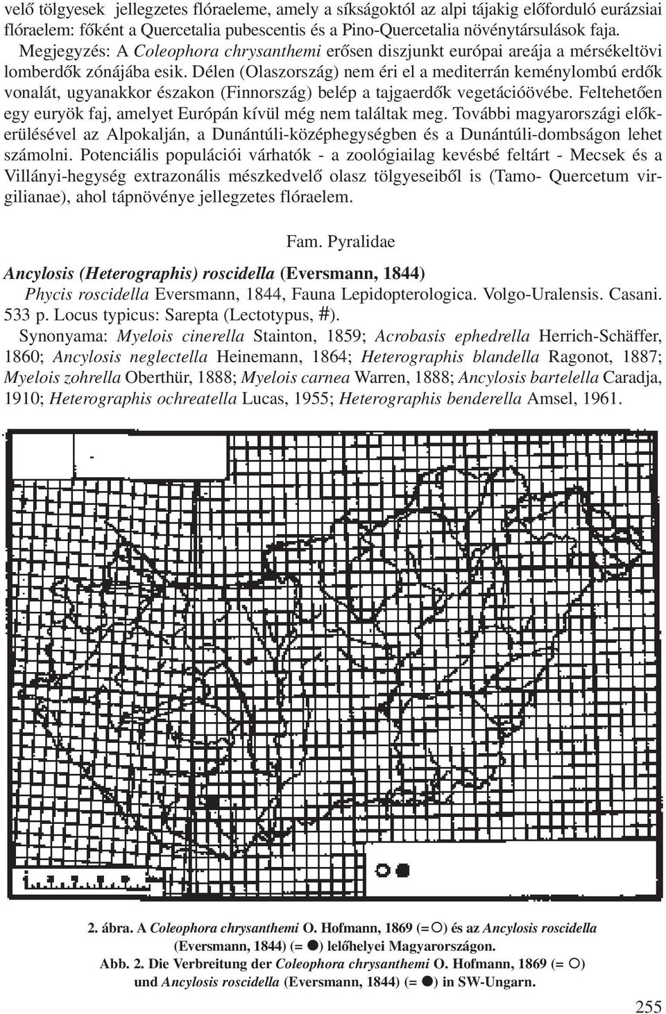 Délen (Olaszország) nem éri el a mediterrán keménylombú erdõk vonalát, ugyanakkor északon (Finnország) belép a tajgaerdõk vegetációövébe.