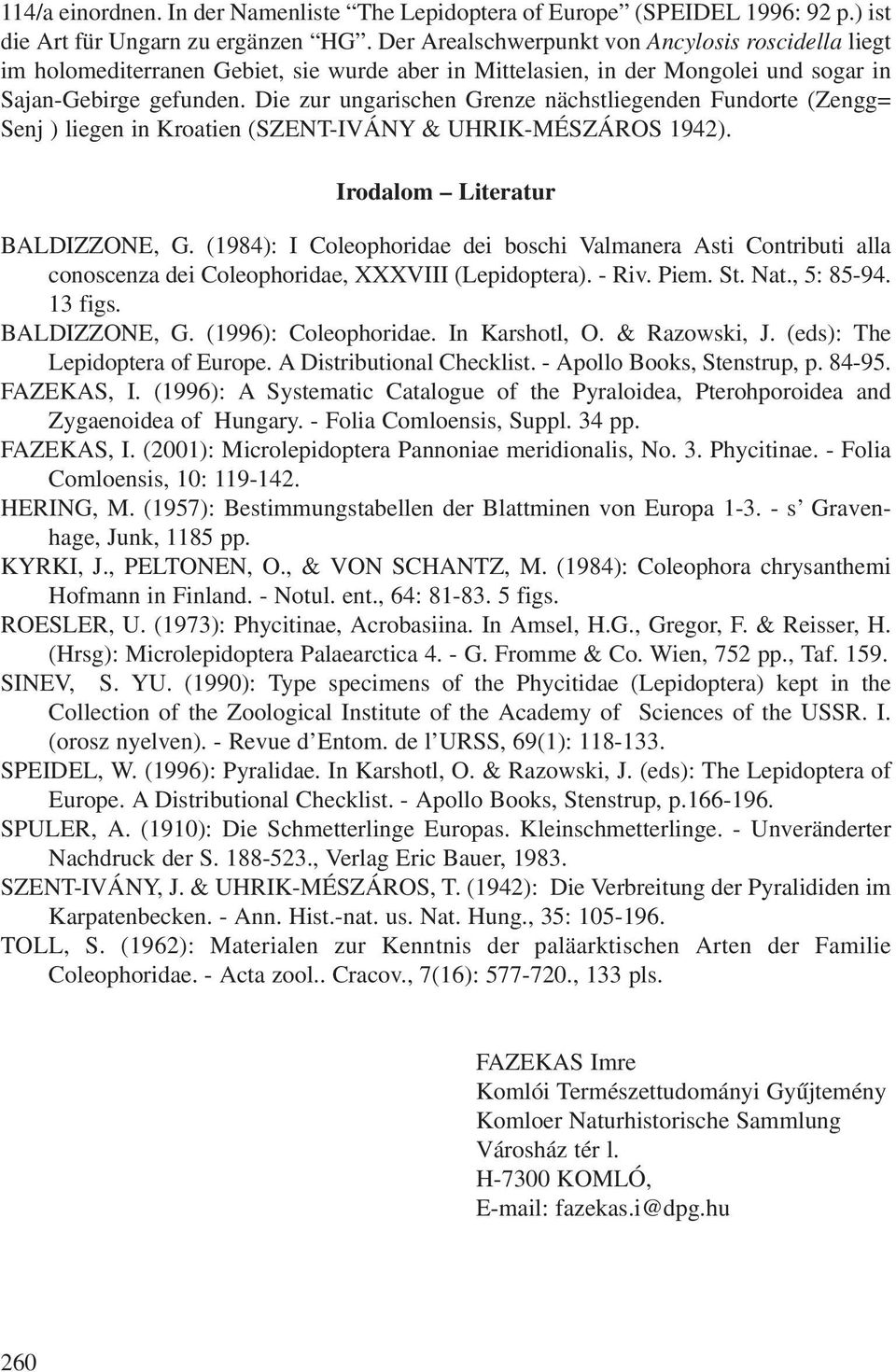 Die zur ungarischen Grenze nächstliegenden Fundorte (Zengg= Senj ) liegen in Kroatien (SZENT-IVÁNY & UHRIK-MÉSZÁROS 1942). Irodalom Literatur BALDIZZONE, G.