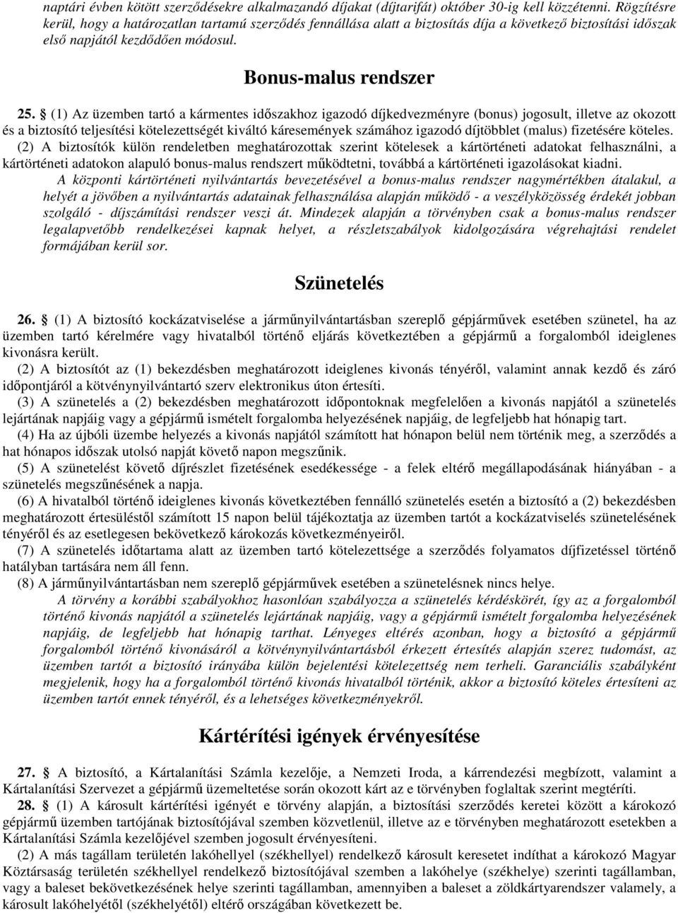 (1) Az üzemben tartó a kármentes idıszakhoz igazodó díjkedvezményre (bonus) jogosult, illetve az okozott és a biztosító teljesítési kötelezettségét kiváltó káresemények számához igazodó díjtöbblet