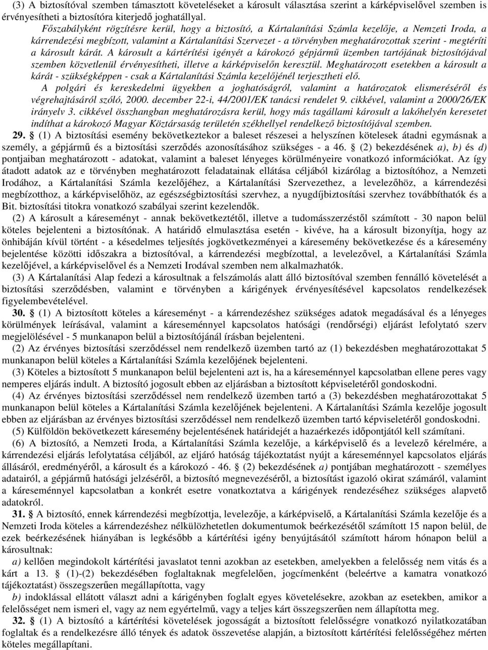 - megtéríti a károsult kárát. A károsult a kártérítési igényét a károkozó gépjármő üzemben tartójának biztosítójával szemben közvetlenül érvényesítheti, illetve a kárképviselın keresztül.