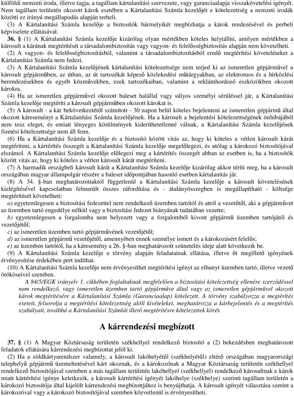 (3) A Kártalanítási Számla kezelıje a biztosítók bármelyikét megbízhatja a károk rendezésével és perbeli képviselete ellátásával. 36.