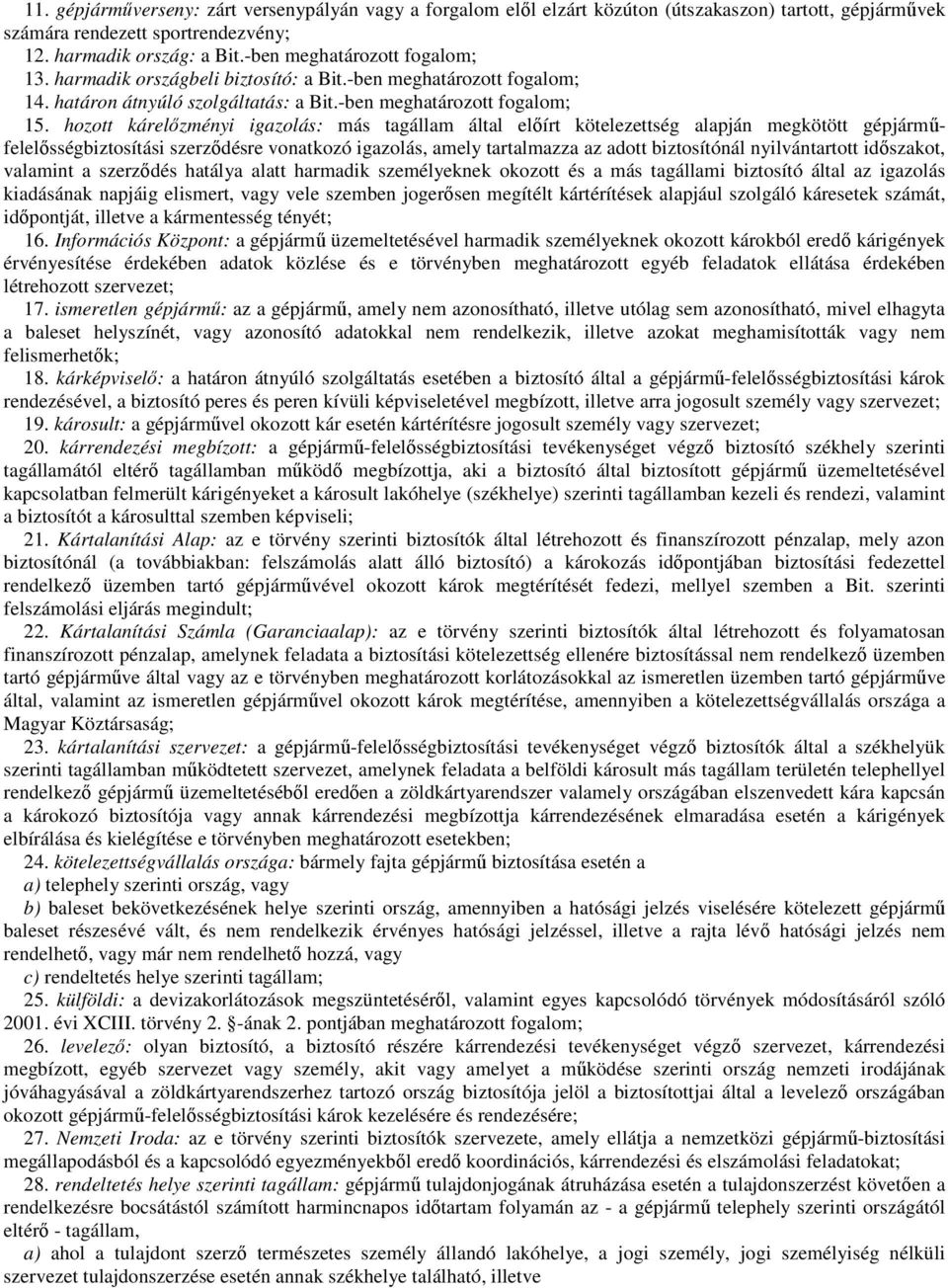 hozott kárelızményi igazolás: más tagállam által elıírt kötelezettség alapján megkötött gépjármőfelelısségbiztosítási szerzıdésre vonatkozó igazolás, amely tartalmazza az adott biztosítónál