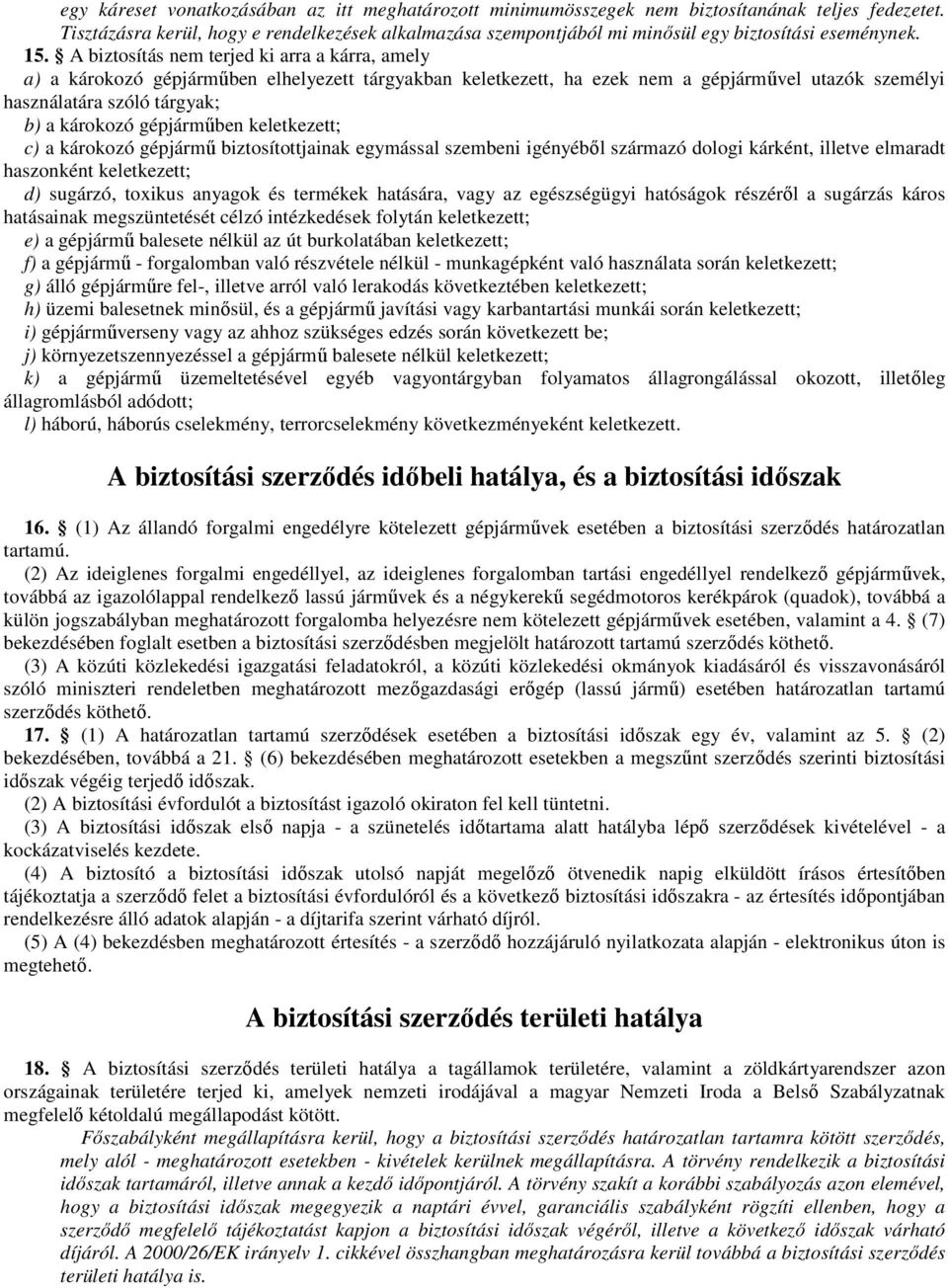 A biztosítás nem terjed ki arra a kárra, amely a) a károkozó gépjármőben elhelyezett tárgyakban keletkezett, ha ezek nem a gépjármővel utazók személyi használatára szóló tárgyak; b) a károkozó