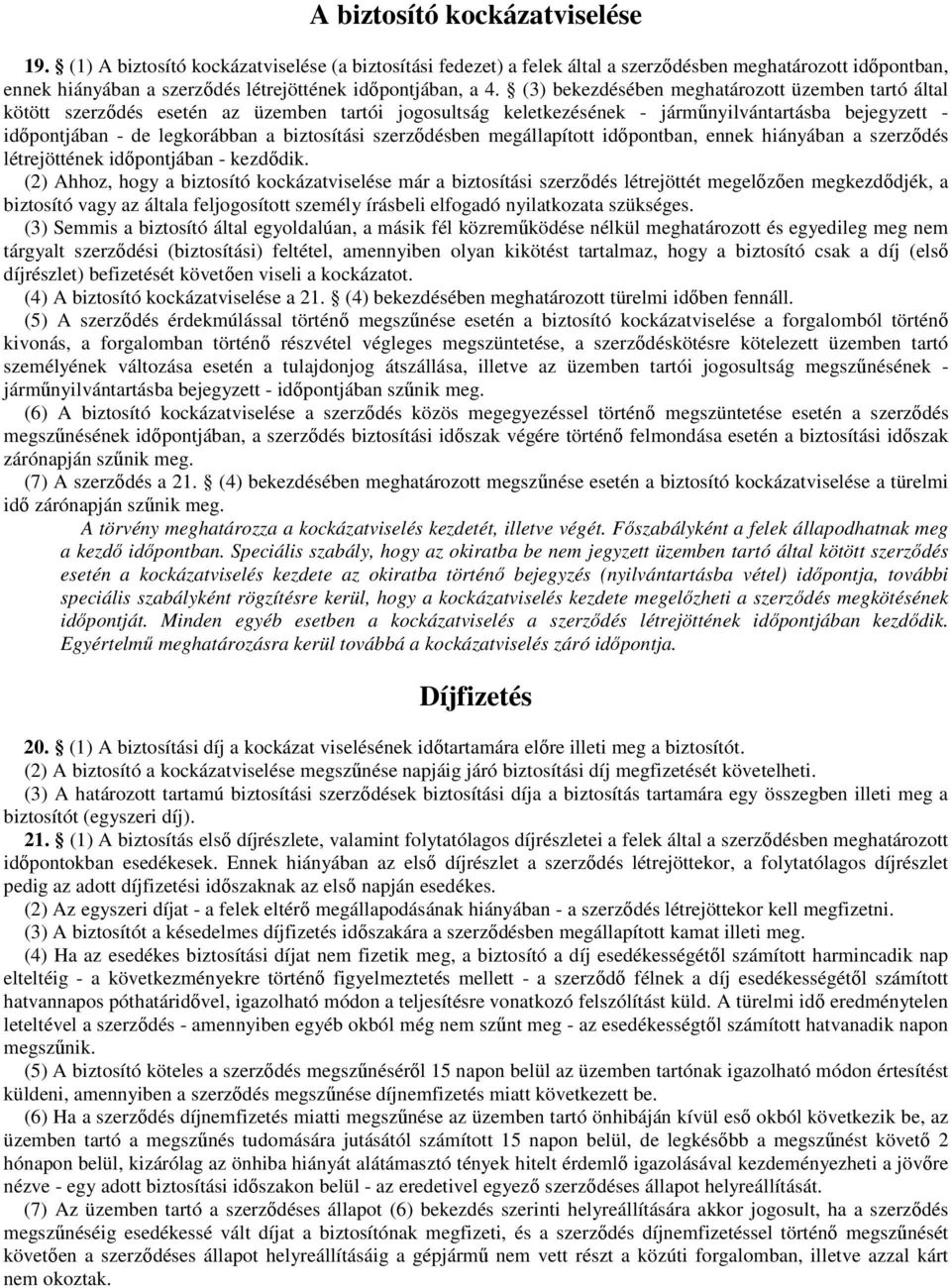 (3) bekezdésében meghatározott üzemben tartó által kötött szerzıdés esetén az üzemben tartói jogosultság keletkezésének - jármőnyilvántartásba bejegyzett - idıpontjában - de legkorábban a biztosítási