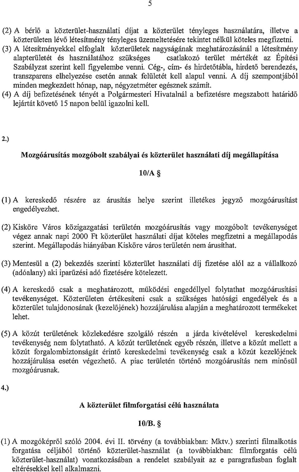 figyelembe venni. Cég-, Cím- és hirdetőtábla, hirdető berendezés, transzparens elhelyezése esetén annak felületét kell alapul venni.