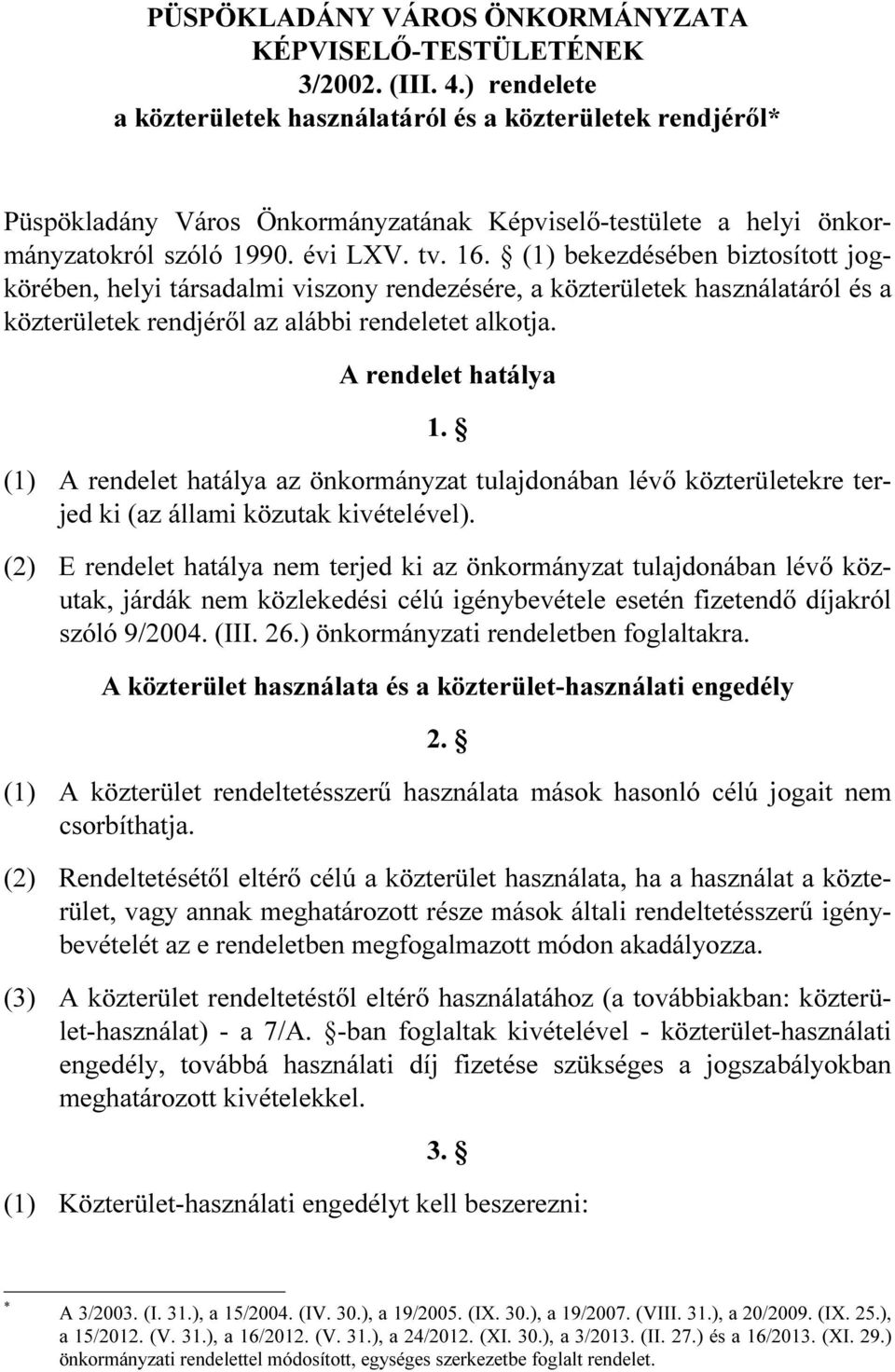 (1) bekezdésében biztosított jogkörében, helyi társadalmi viszony rendezésére, a közterületek használatáról és a közterületek rendjéről az alábbi rendeletet alkotja. A rendelet hatálya 1.