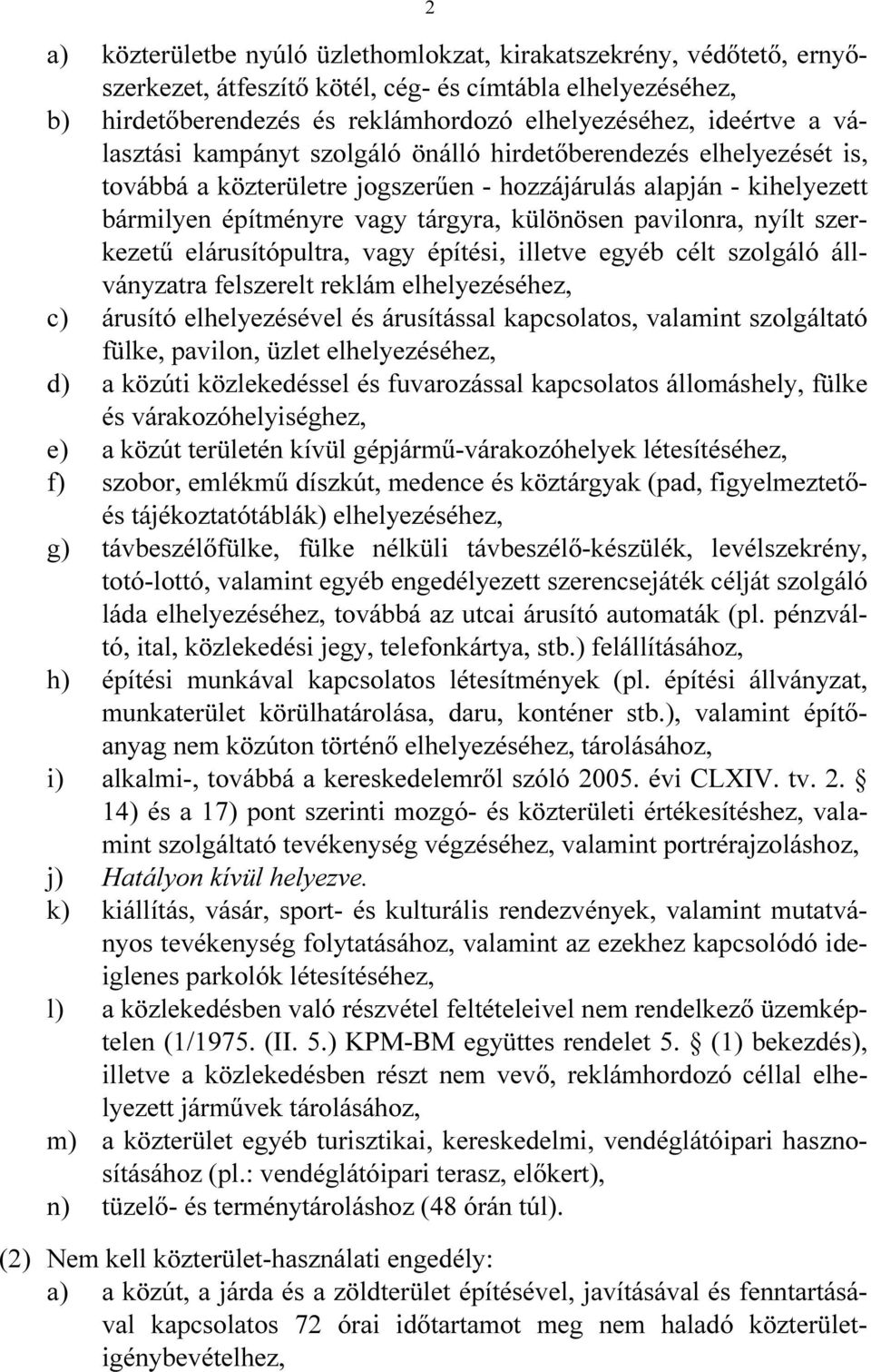 nyílt szerkezetű elárusítópultra, vagy építési, illetve egyéb célt szolgáló állványzatra felszerelt reklám elhelyezéséhez, c) árusító elhelyezésével és árusítással kapcsolatos, valamint szolgáltató