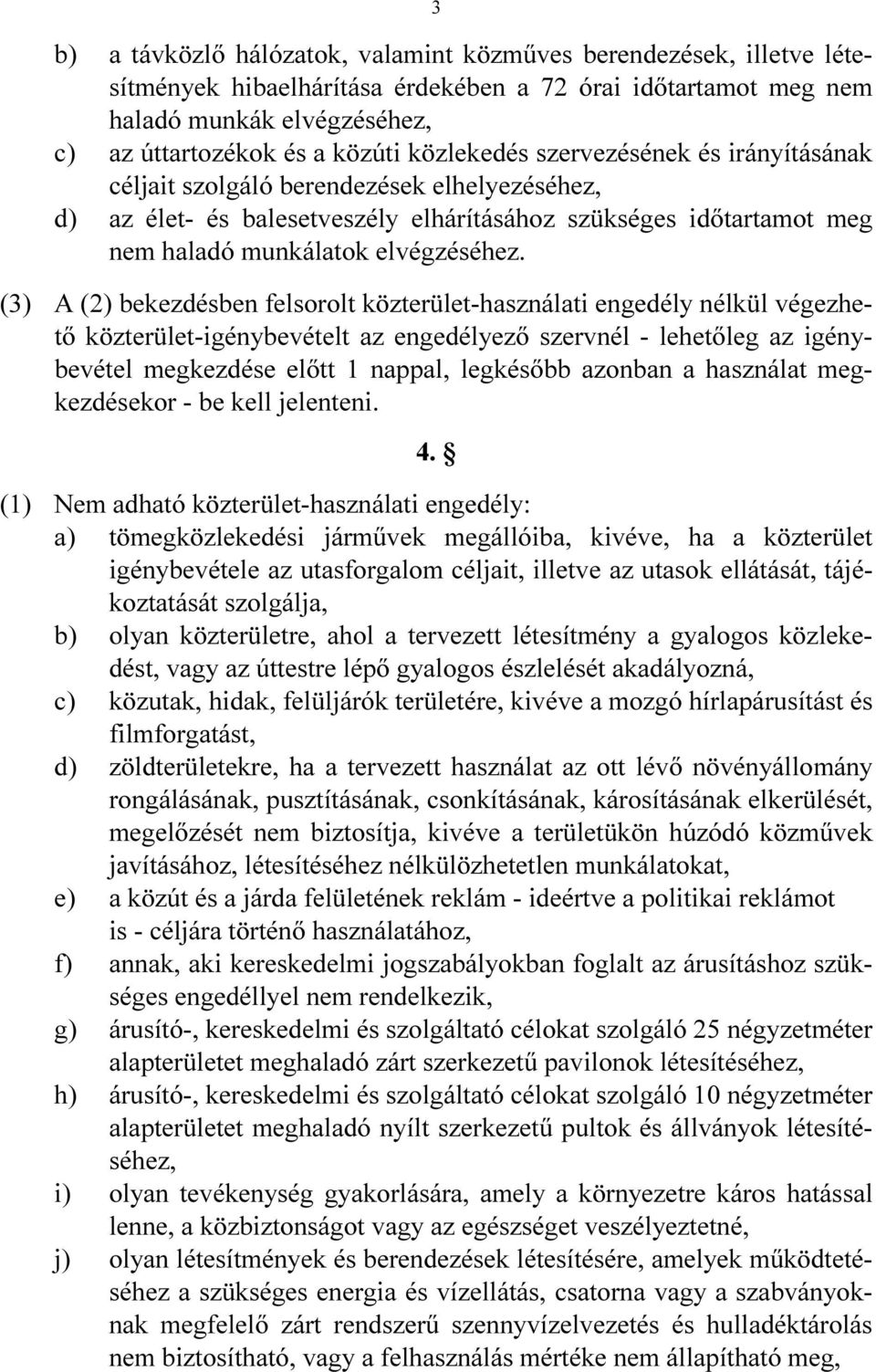 (3) A (2) bekezdésben felsorolt közterület-használati engedély nélkül végezhető közterület-igénybevételt az engedélyező szervnél - lehetőleg az igénybevétel megkezdése előtt 1 nappal, legkésőbb