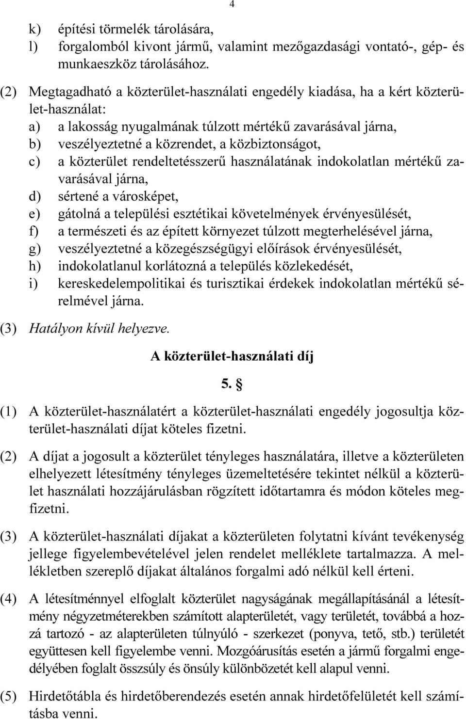 közbiztonságot, c) a közterület rendeltetésszerű használatának indokolatlan mértékű zavarásával járna, d) sértené a városképet, e) gátolná a települési esztétikai követelmények érvényesülését, f) a