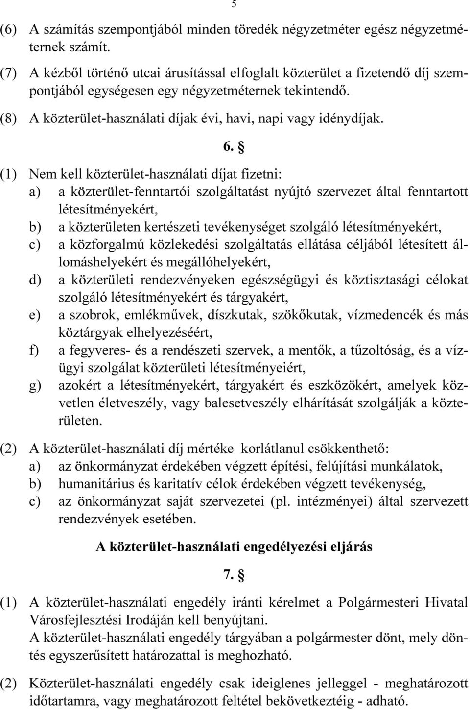 6. (1) Nem kell közterület-használati díjat fizetni: a) a közterület-fenntartói szolgáltatást nyújtó szervezet által fenntartott létesítményekért, b) a közterületen kertészeti tevékenységet szolgáló