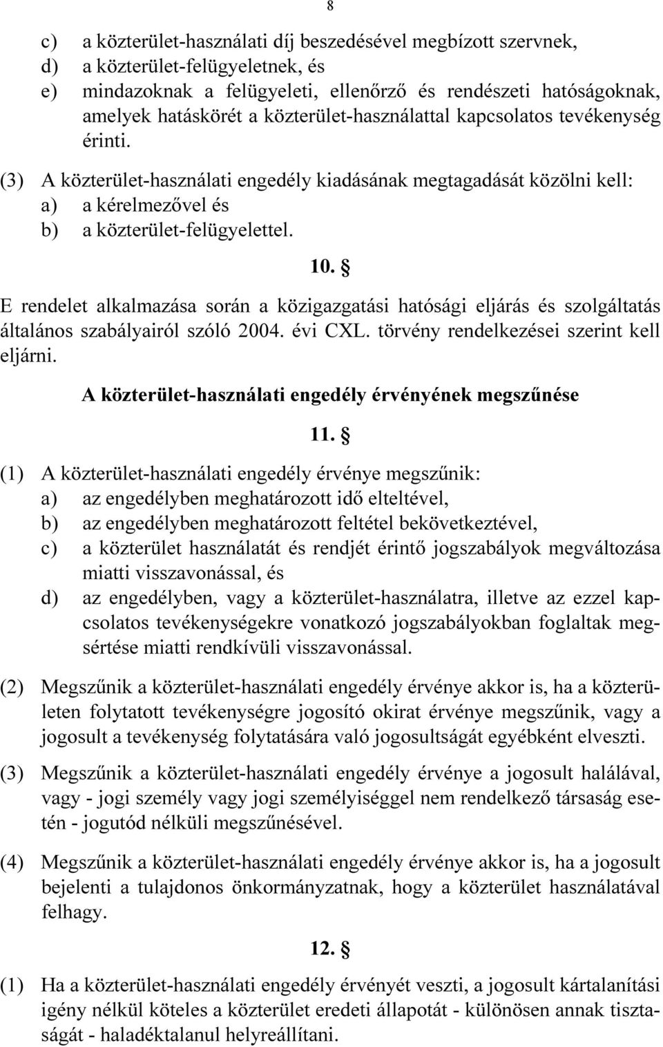 E rendelet alkalmazása során a közigazgatási hatósági eljárás és szolgáltatás általános szabályairól szóló 2004. évi CXL. törvény rendelkezései szerint kell eljárni.