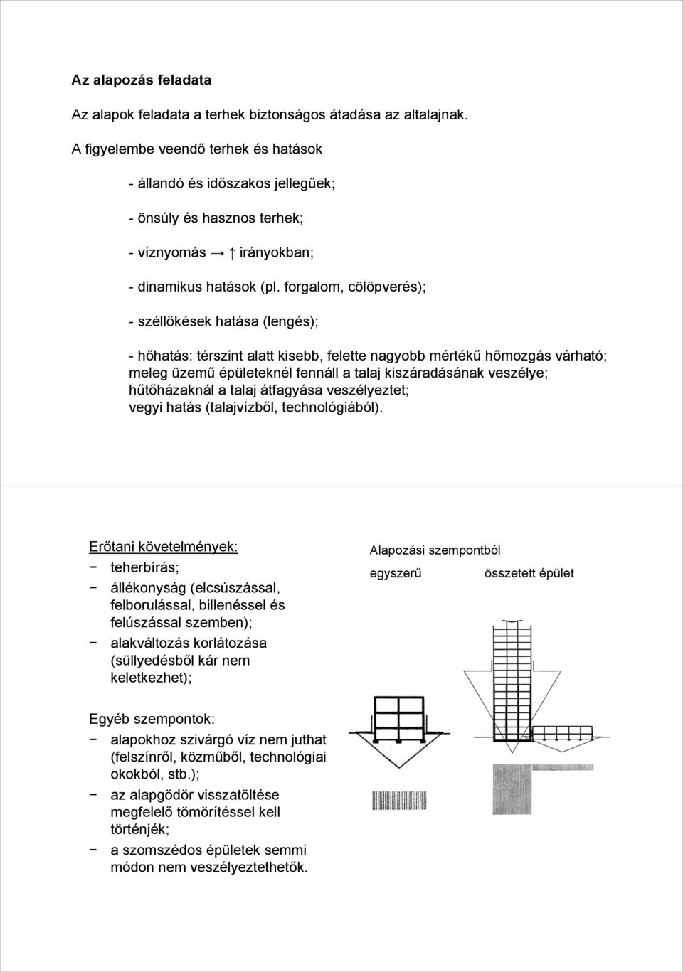 forgalom, cölöpverés); - széllökések hatása (lengés); - hőhatás: térszint alatt kisebb, felette nagyobb mértékű hőmozgás várható; meleg üzemű épületeknél fennáll a talaj kiszáradásának veszélye;