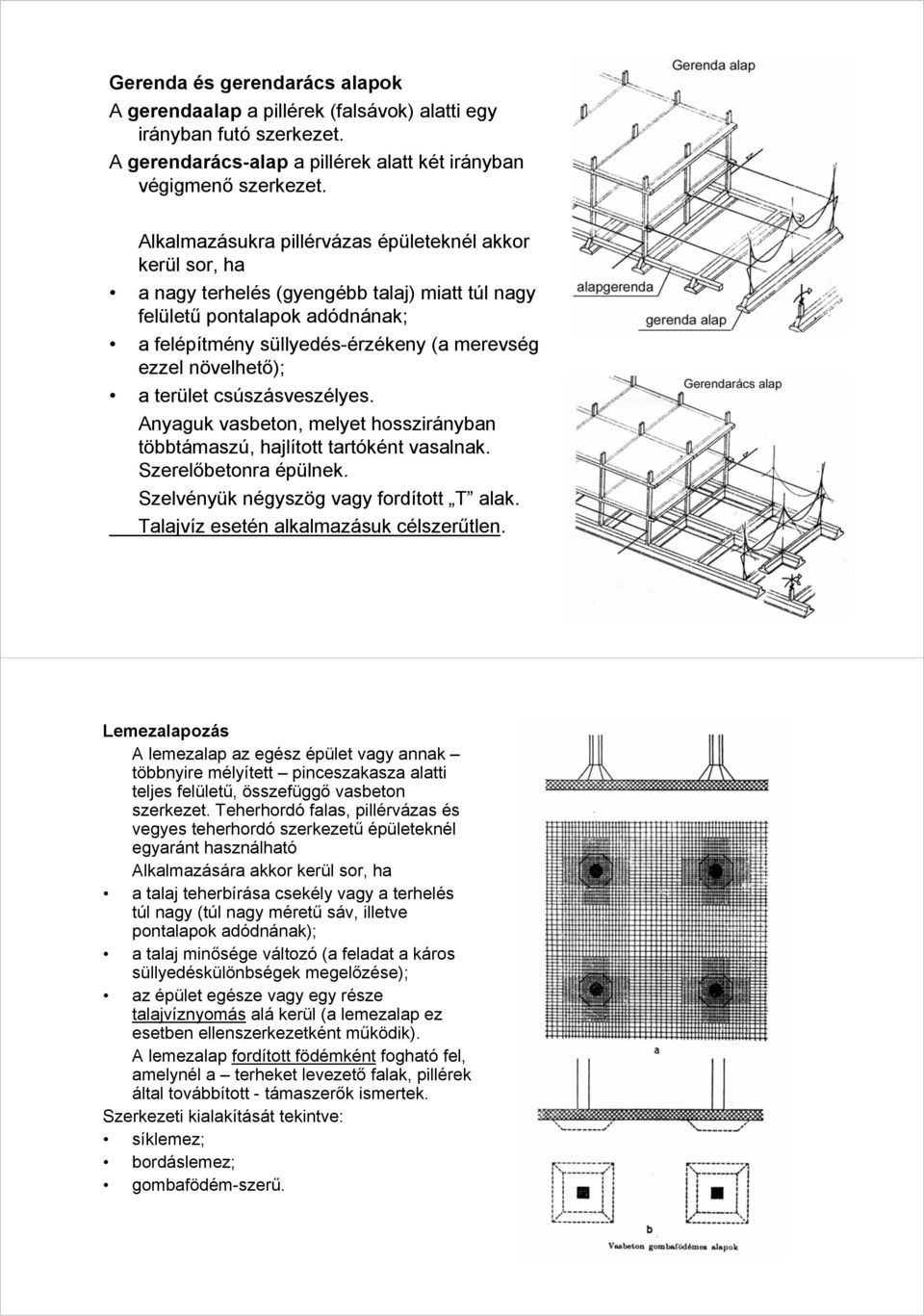 növelhető); a terület csúszásveszélyes. Anyaguk vasbeton, melyet hosszirányban többtámaszú, hajlított tartóként vasalnak. Szerelőbetonra épülnek. Szelvényük négyszög vagy fordított T alak.