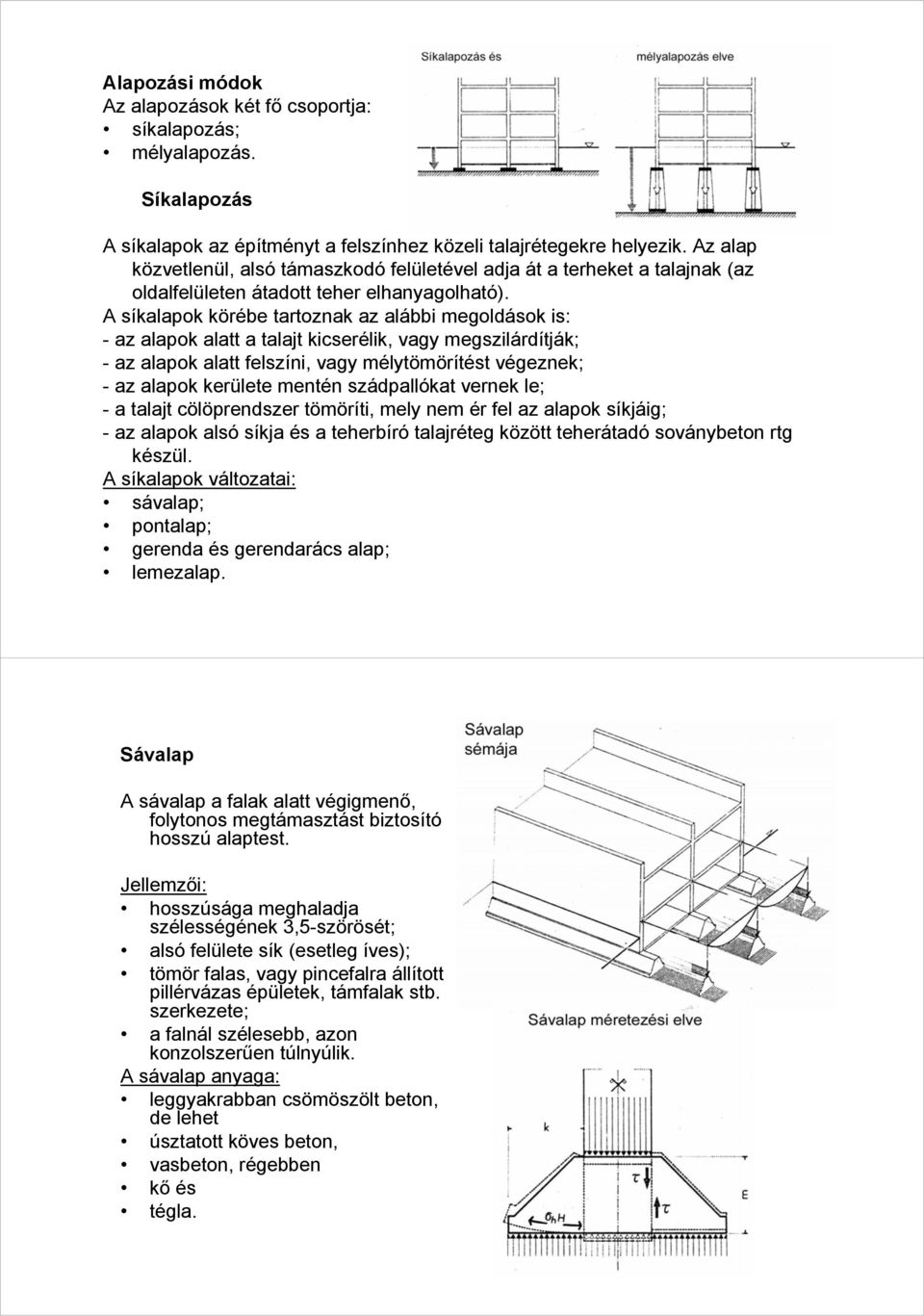 A síkalapok körébe tartoznak az alábbi megoldások is: - az alapok alatt a talajt kicserélik, vagy megszilárdítják; - az alapok alatt felszíni, vagy mélytömörítést végeznek; - az alapok kerülete