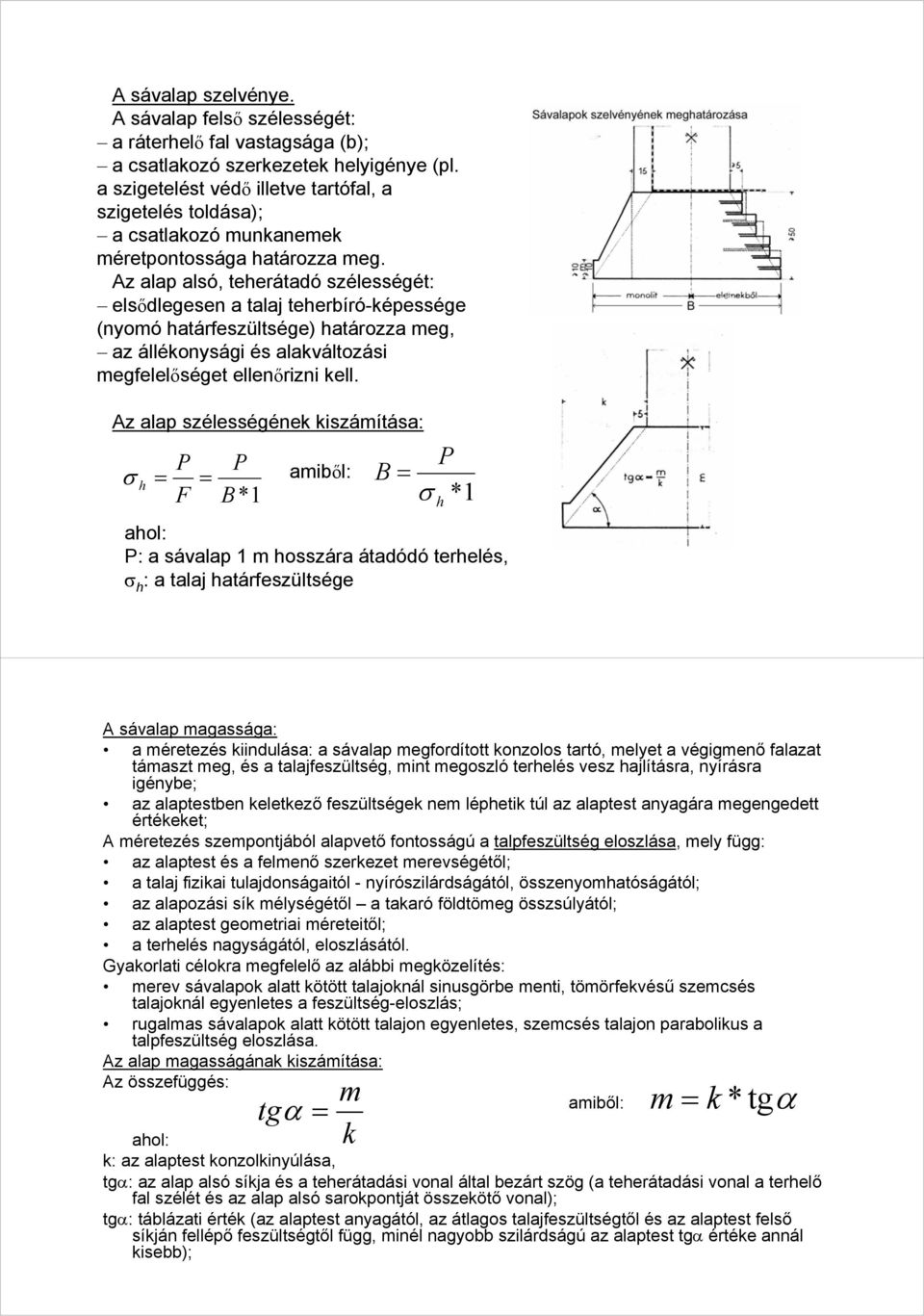 Az alap alsó, teherátadó szélességét: elsődlegesen a talaj teherbíró-képessége (nyomó határfeszültsége) határozza meg, az állékonysági és alakváltozási megfelelőséget ellenőrizni kell.