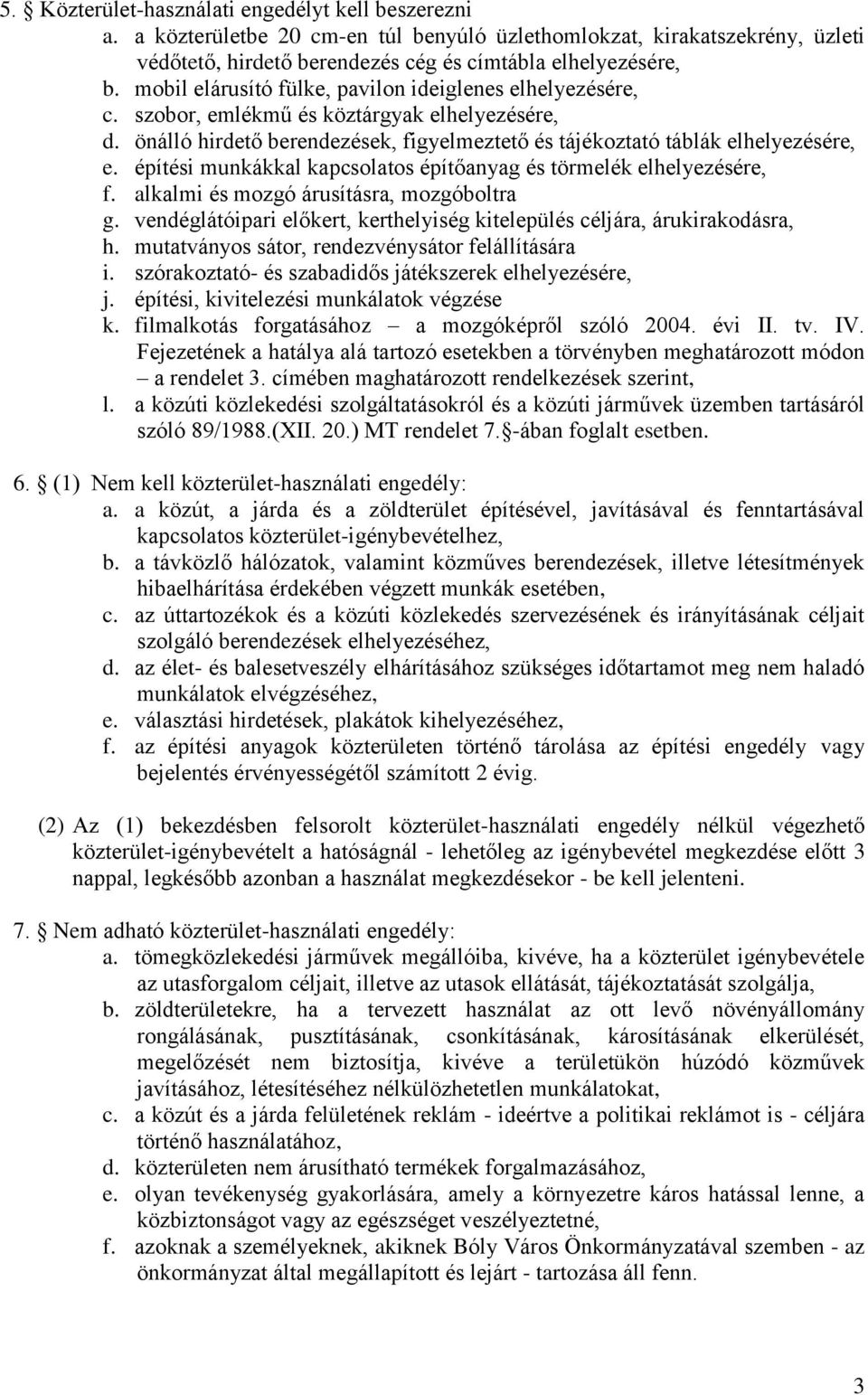 építési munkákkal kapcsolatos építőanyag és törmelék elhelyezésére, f. alkalmi és mozgó árusításra, mozgóboltra g. vendéglátóipari előkert, kerthelyiség kitelepülés céljára, árukirakodásra, h.