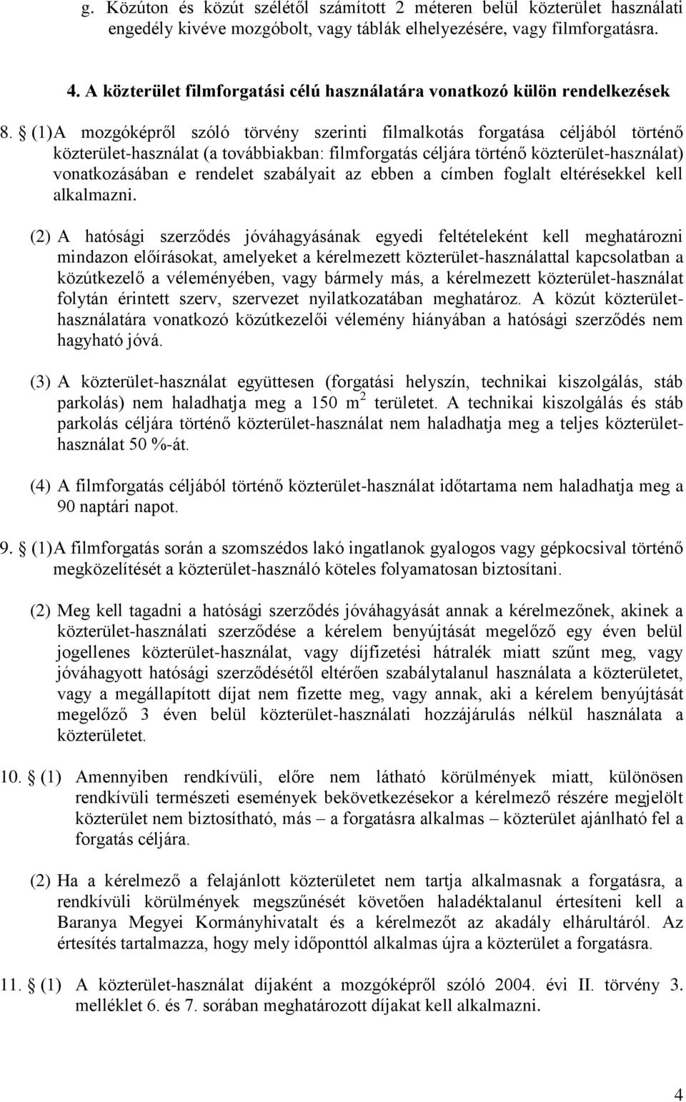 (1) A mozgóképről szóló törvény szerinti filmalkotás forgatása céljából történő közterület-használat (a továbbiakban: filmforgatás céljára történő közterület-használat) vonatkozásában e rendelet