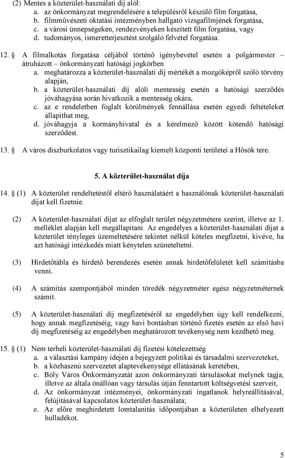 A filmalkotás forgatása céljából történő igénybevétel esetén a polgármester átruházott önkormányzati hatósági jogkörben a.