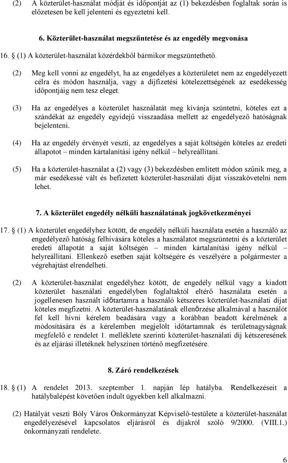 (2) Meg kell vonni az engedélyt, ha az engedélyes a közterületet nem az engedélyezett célra és módon használja, vagy a díjfizetési kötelezettségének az esedékesség időpontjáig nem tesz eleget.