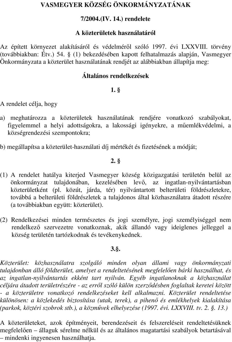 a) meghatározza a közterületek használatának rendjére vonatkozó szabályokat, figyelemmel a helyi adottságokra, a lakossági igényekre, a mőemlékvédelmi, a községrendezési szempontokra; b) megállapítsa