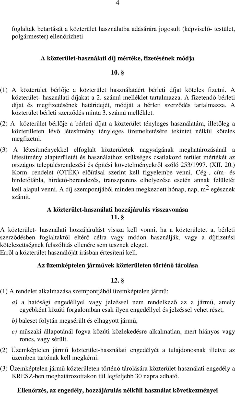 A fizetendı bérleti díjat és megfizetésének határidejét, módját a bérleti szerzıdés tartalmazza. A közterület bérleti szerzıdés minta 3. számú melléklet.