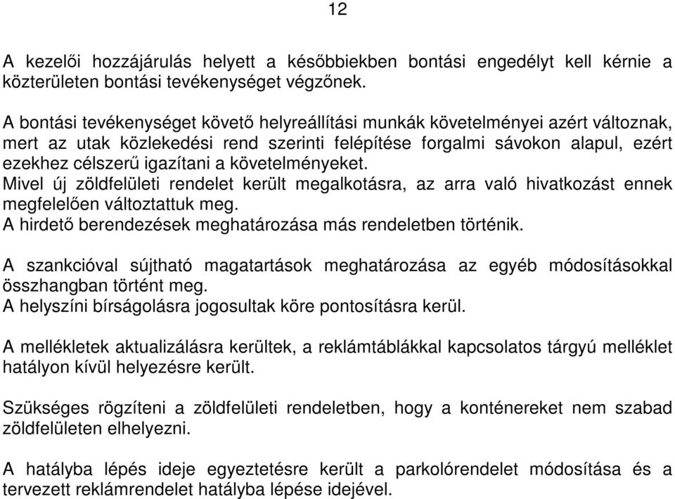 követelményeket. Mivel új zöldfelületi rendelet került megalkotásra, az arra való hivatkozást ennek megfelelően változtattuk meg. A hirdető berendezések meghatározása más rendeletben történik.