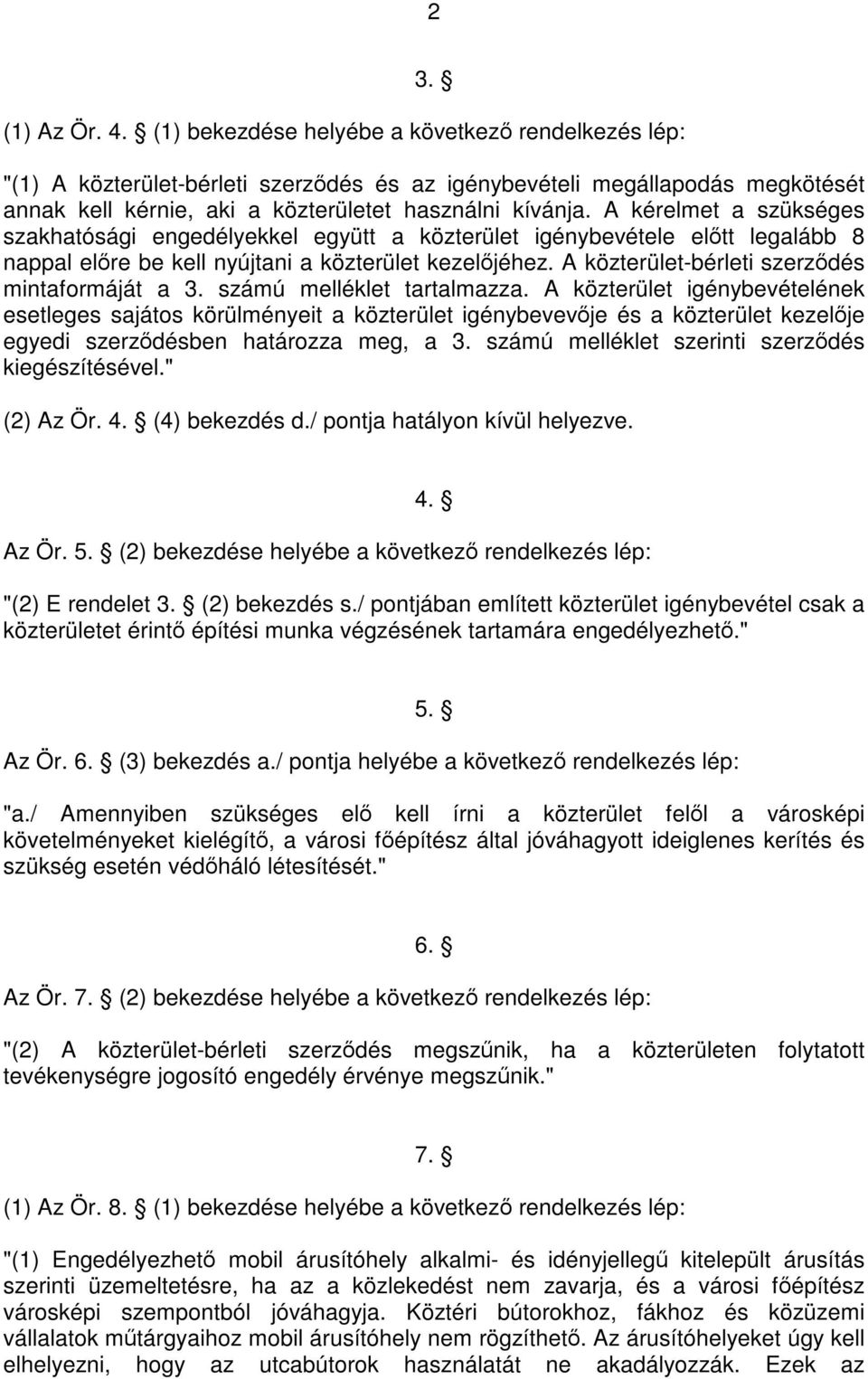 A kérelmet a szükséges szakhatósági engedélyekkel együtt a közterület igénybevétele előtt legalább 8 nappal előre be kell nyújtani a közterület kezelőjéhez.