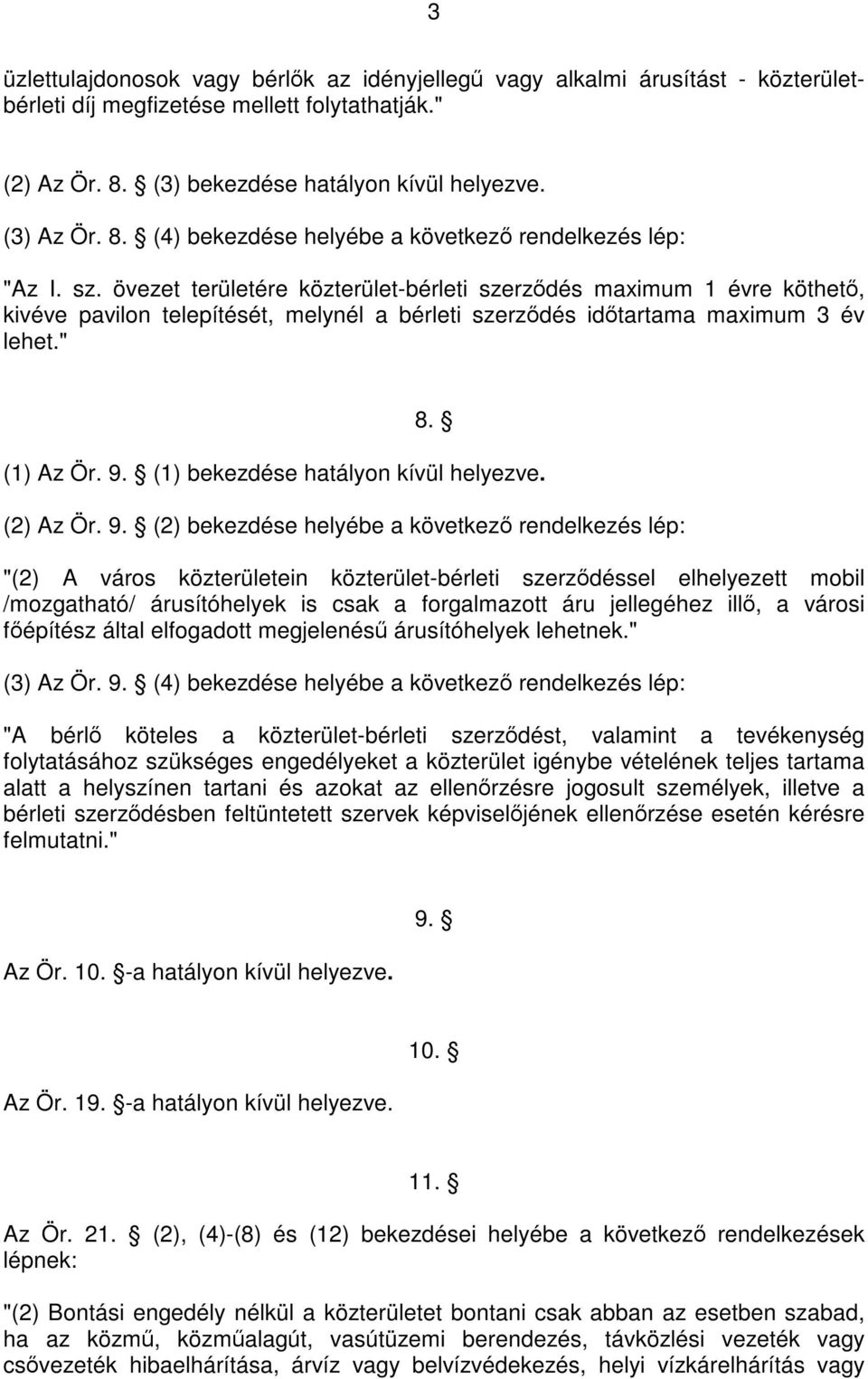 övezet területére közterület-bérleti szerződés maximum 1 évre köthető, kivéve pavilon telepítését, melynél a bérleti szerződés időtartama maximum 3 év lehet." 8. (1) Az Ör. 9.