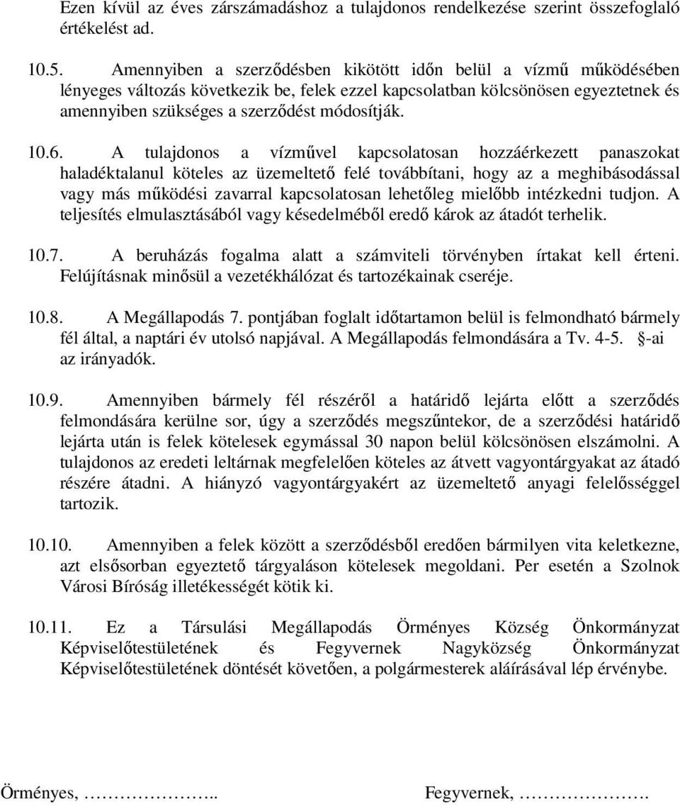 6. A tulajdonos a vízművel kapcsolatosan hozzáérkezett panaszokat haladéktalanul köteles az üzemeltető felé továbbítani, hogy az a meghibásodással vagy más működési zavarral kapcsolatosan lehetőleg